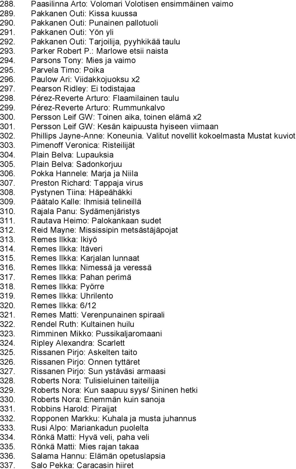 Pearson Ridley: Ei todistajaa 298. Pérez-Reverte Arturo: Flaamilainen taulu 299. Pérez-Reverte Arturo: Rummunkalvo 300. Persson Leif GW: Toinen aika, toinen elämä x2 301.