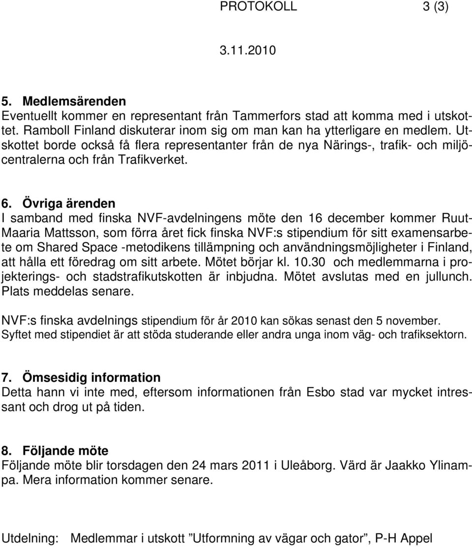 Övriga ärenden I samband med finska NVF-avdelningens möte den 16 december kommer Ruut- Maaria Mattsson, som förra året fick finska NVF:s stipendium för sitt examensarbete om Shared Space -metodikens