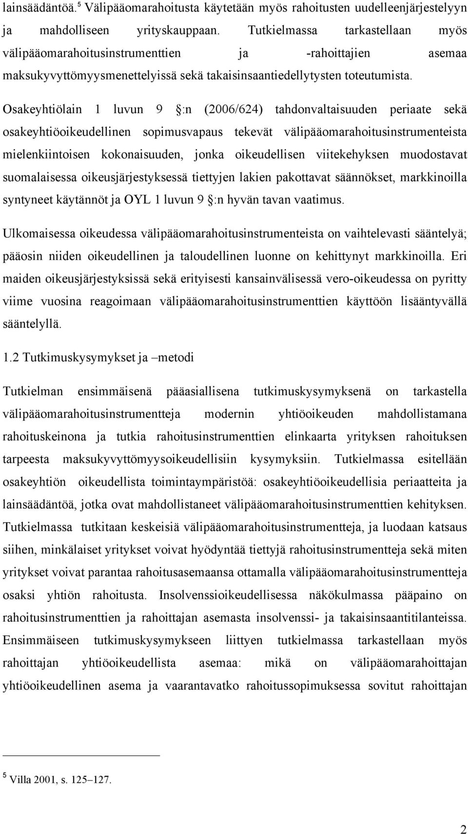 Osakeyhtiölain 1 luvun 9 :n (2006/624) tahdonvaltaisuuden periaate sekä osakeyhtiöoikeudellinen sopimusvapaus tekevät välipääomarahoitusinstrumenteista mielenkiintoisen kokonaisuuden, jonka