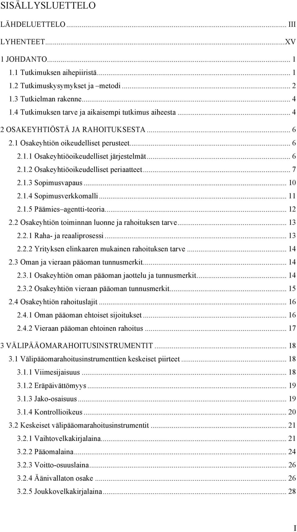 .. 7 2.1.3 Sopimusvapaus... 10 2.1.4 Sopimusverkkomalli... 11 2.1.5 Päämies agentti-teoria... 12 2.2 Osakeyhtiön toiminnan luonne ja rahoituksen tarve... 13 2.2.1 Raha- ja reaaliprosessi... 13 2.2.2 Yrityksen elinkaaren mukainen rahoituksen tarve.