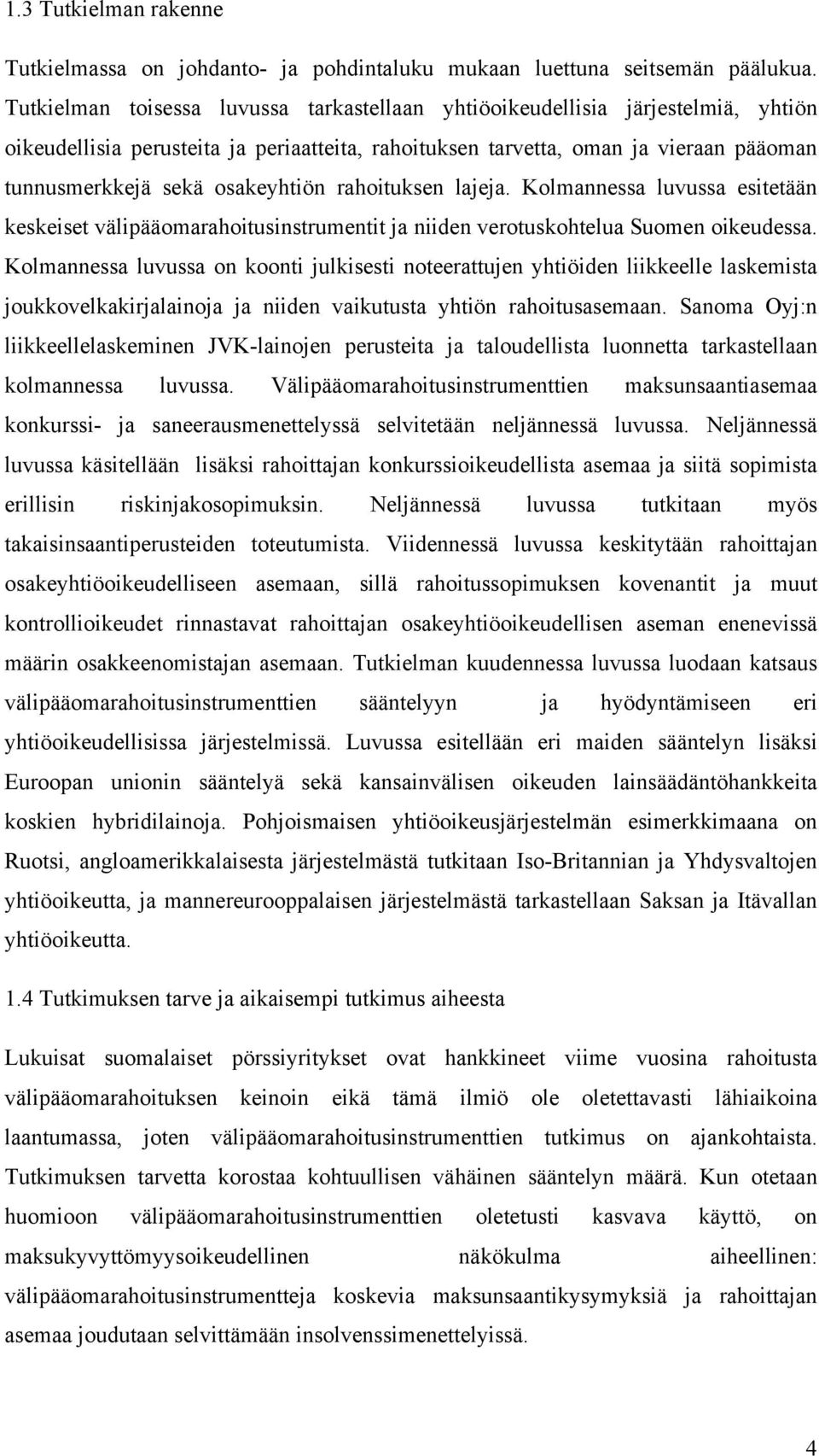 osakeyhtiön rahoituksen lajeja. Kolmannessa luvussa esitetään keskeiset välipääomarahoitusinstrumentit ja niiden verotuskohtelua Suomen oikeudessa.