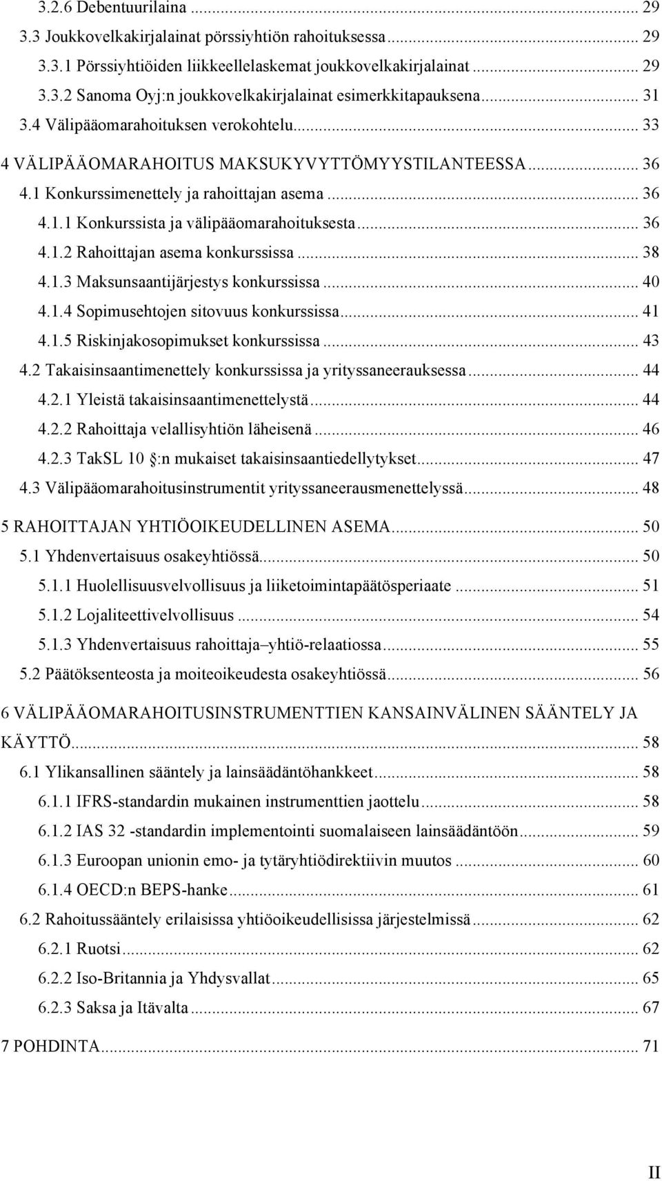 .. 36 4.1.2 Rahoittajan asema konkurssissa... 38 4.1.3 Maksunsaantijärjestys konkurssissa... 40 4.1.4 Sopimusehtojen sitovuus konkurssissa... 41 4.1.5 Riskinjakosopimukset konkurssissa... 43 4.