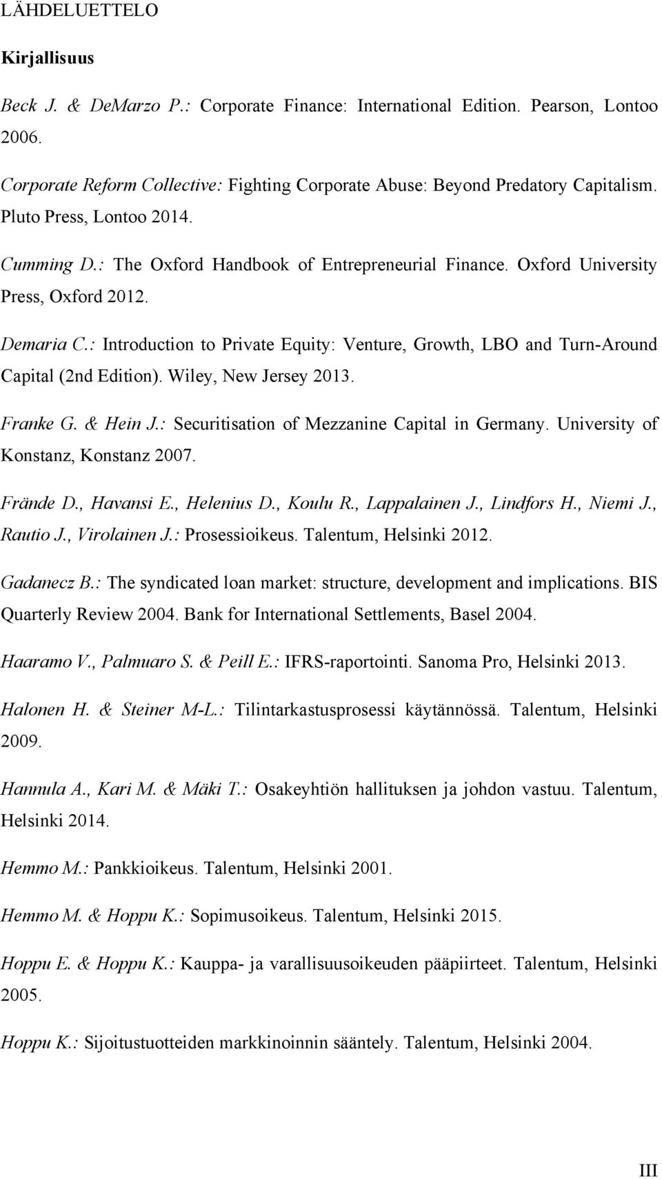 : Introduction to Private Equity: Venture, Growth, LBO and Turn-Around Capital (2nd Edition). Wiley, New Jersey 2013. Franke G. & Hein J.: Securitisation of Mezzanine Capital in Germany.