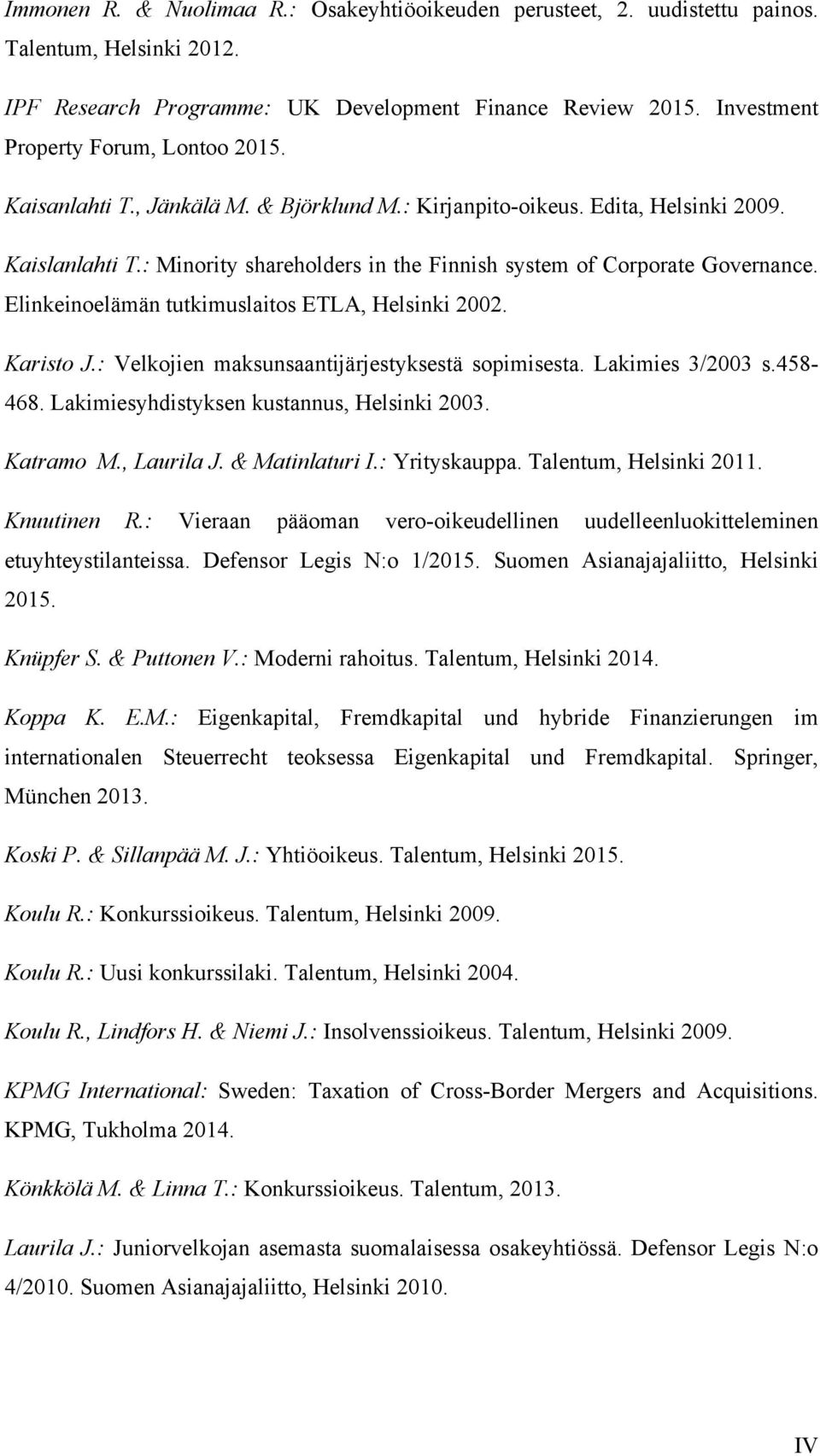 : Minority shareholders in the Finnish system of Corporate Governance. Elinkeinoelämän tutkimuslaitos ETLA, Helsinki 2002. Karisto J.: Velkojien maksunsaantijärjestyksestä sopimisesta.