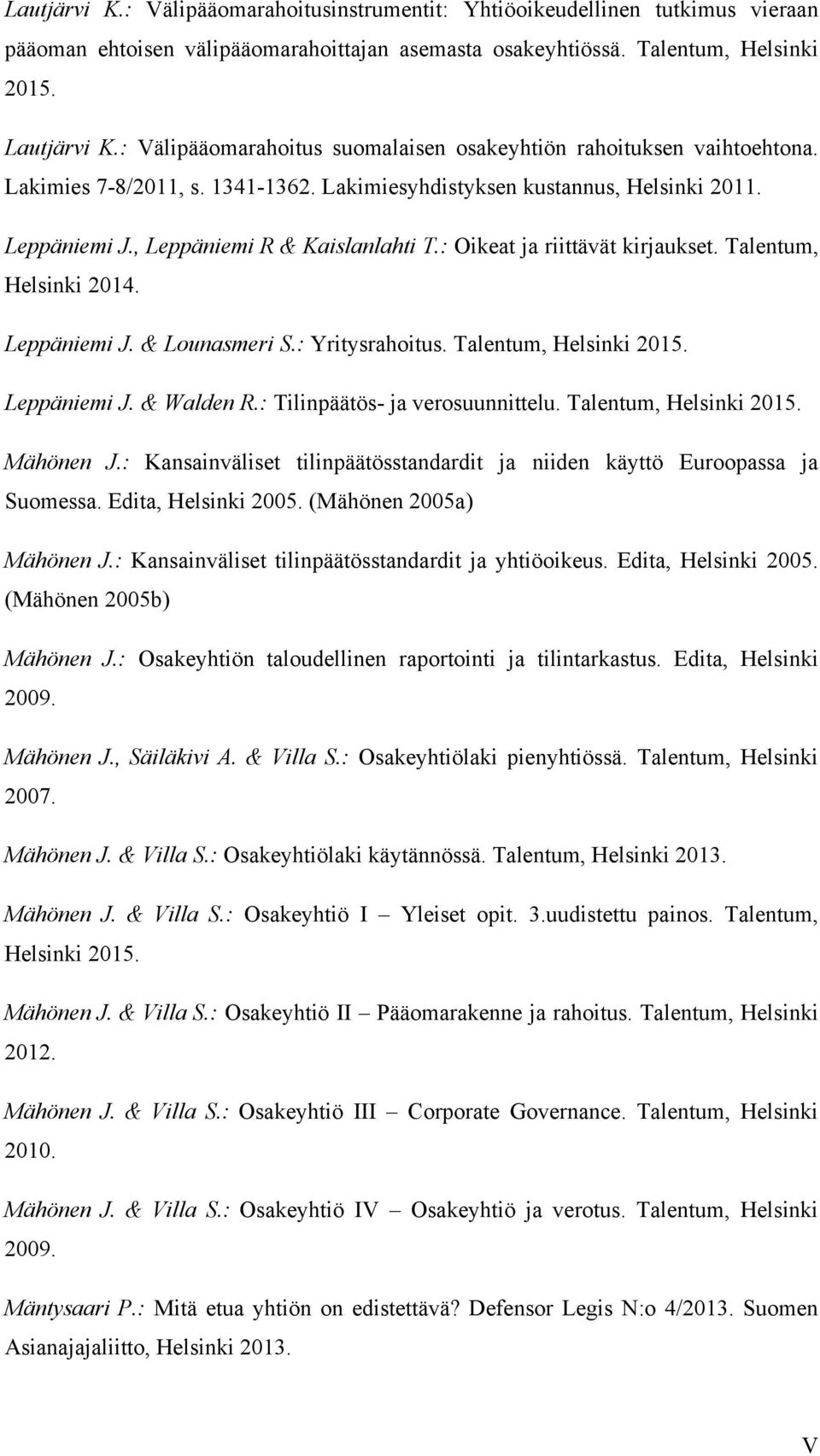 : Oikeat ja riittävät kirjaukset. Talentum, Helsinki 2014. Leppäniemi J. & Lounasmeri S.: Yritysrahoitus. Talentum, Helsinki 2015. Leppäniemi J. & Walden R.: Tilinpäätös- ja verosuunnittelu.