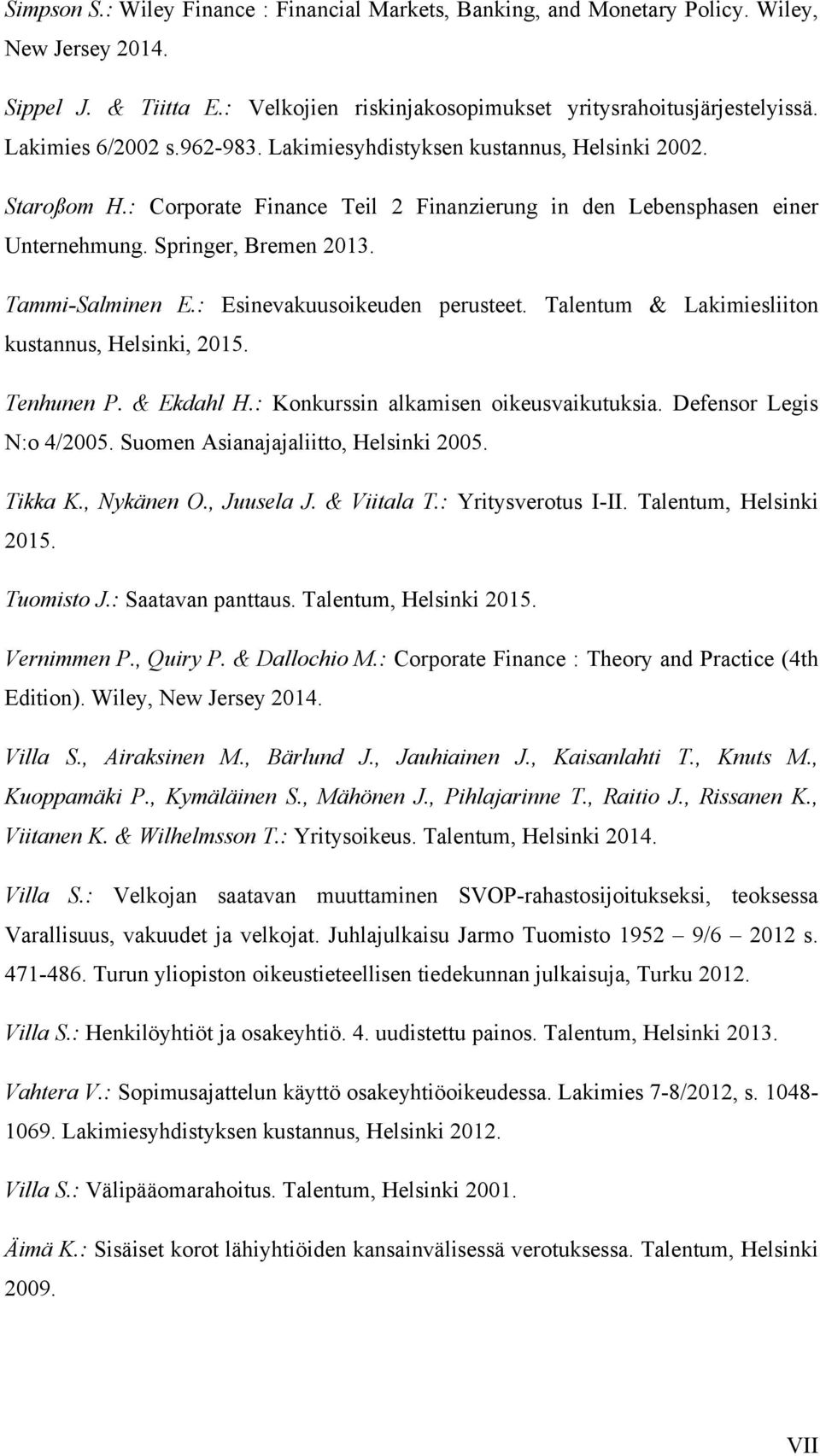 Tammi-Salminen E.: Esinevakuusoikeuden perusteet. Talentum & Lakimiesliiton kustannus, Helsinki, 2015. Tenhunen P. & Ekdahl H.: Konkurssin alkamisen oikeusvaikutuksia. Defensor Legis N:o 4/2005.