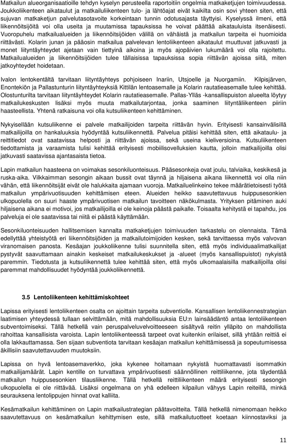 Kyselyssä ilmeni, että liikennöitsijöitä voi olla useita ja muutamissa tapauksissa he voivat päättää aikatauluista itsenäisesti.