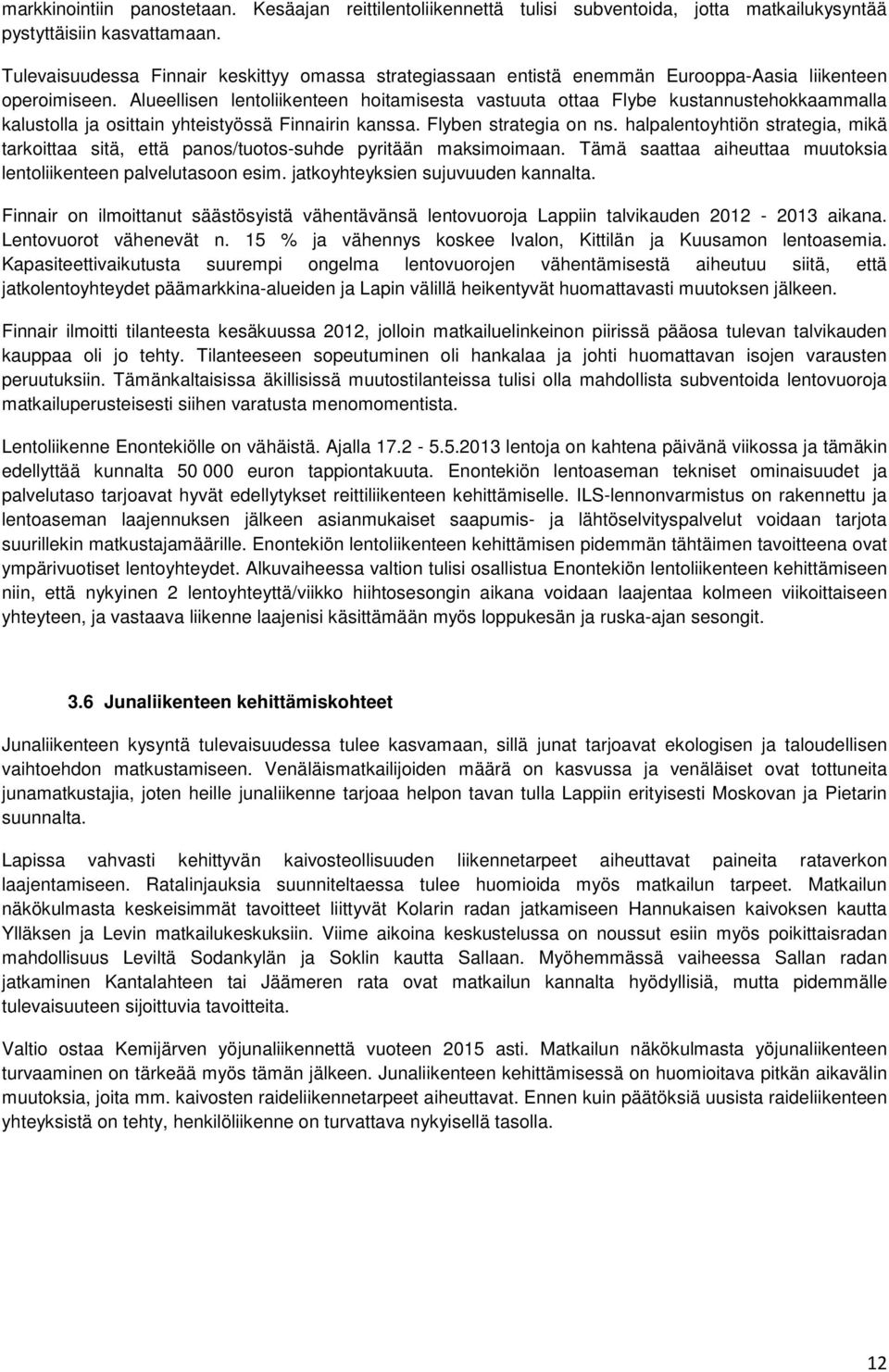 Alueellisen lentoliikenteen hoitamisesta vastuuta ottaa Flybe kustannustehokkaammalla kalustolla ja osittain yhteistyössä Finnairin kanssa. Flyben strategia on ns.