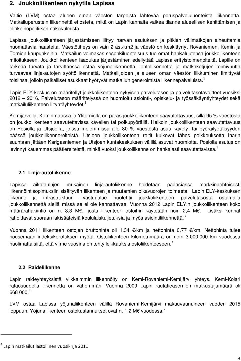 Lapissa joukkoliikenteen järjestämiseen liittyy harvan asutuksen ja pitkien välimatkojen aiheuttamia huomattavia haasteita. Väestötiheys on vain 2 as.