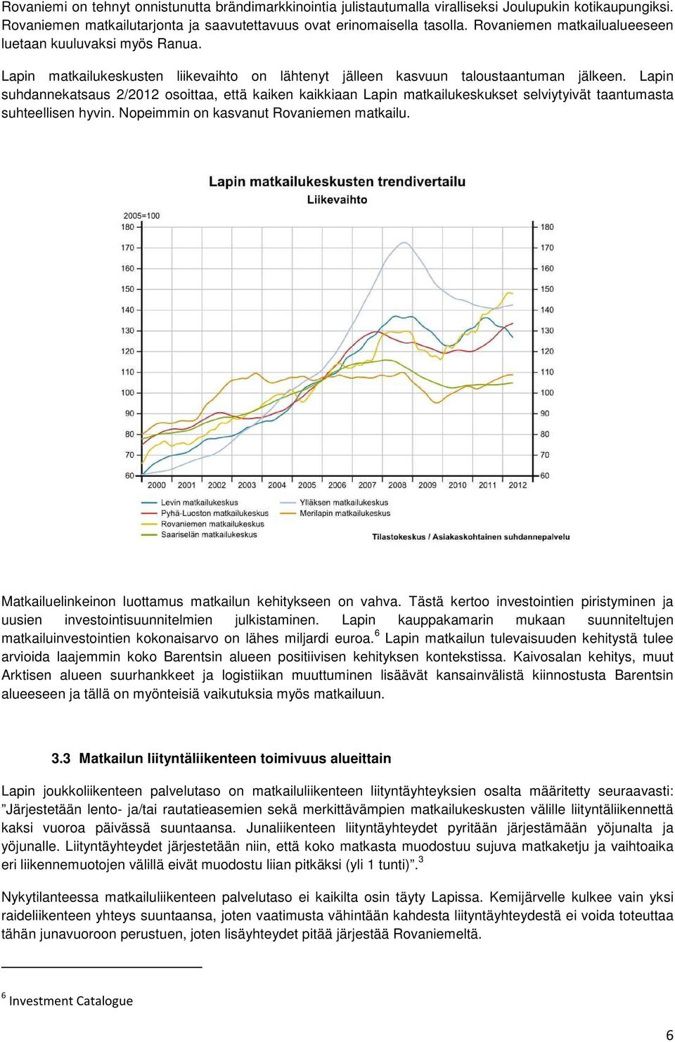 Lapin suhdannekatsaus 2/2012 osoittaa, että kaiken kaikkiaan Lapin matkailukeskukset selviytyivät taantumasta suhteellisen hyvin. Nopeimmin on kasvanut Rovaniemen matkailu.