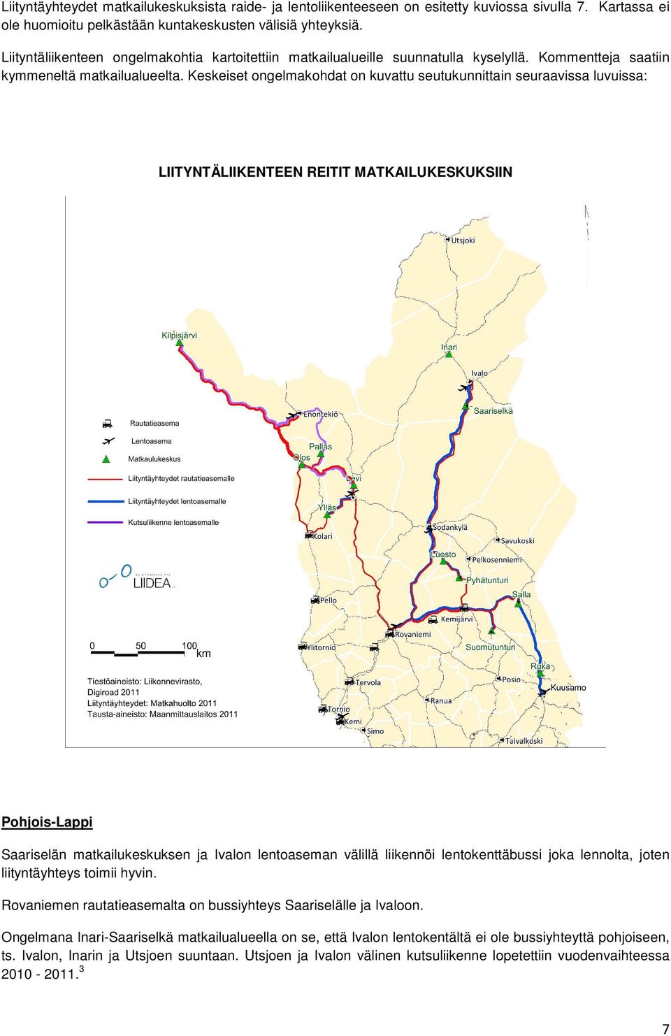 Keskeiset ongelmakohdat on kuvattu seutukunnittain seuraavissa luvuissa: LIITYNTÄLIIKENTEEN REITIT MATKAILUKESKUKSIIN Pohjois-Lappi Saariselän matkailukeskuksen ja Ivalon lentoaseman välillä
