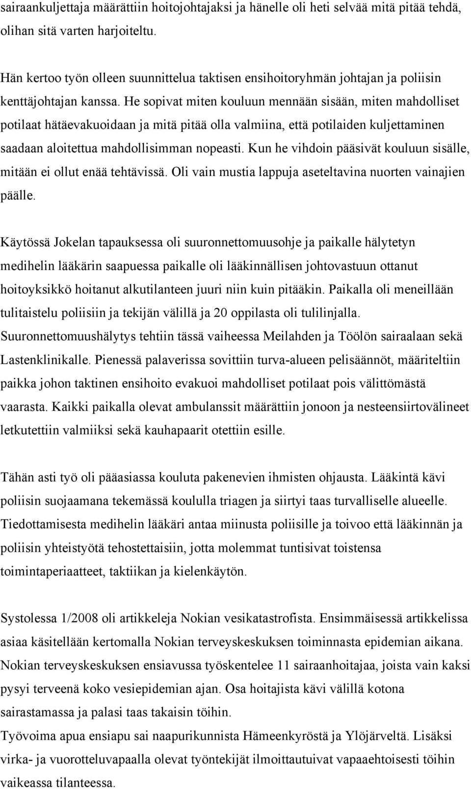 He sopivat miten kouluun mennään sisään, miten mahdolliset potilaat hätäevakuoidaan ja mitä pitää olla valmiina, että potilaiden kuljettaminen saadaan aloitettua mahdollisimman nopeasti.