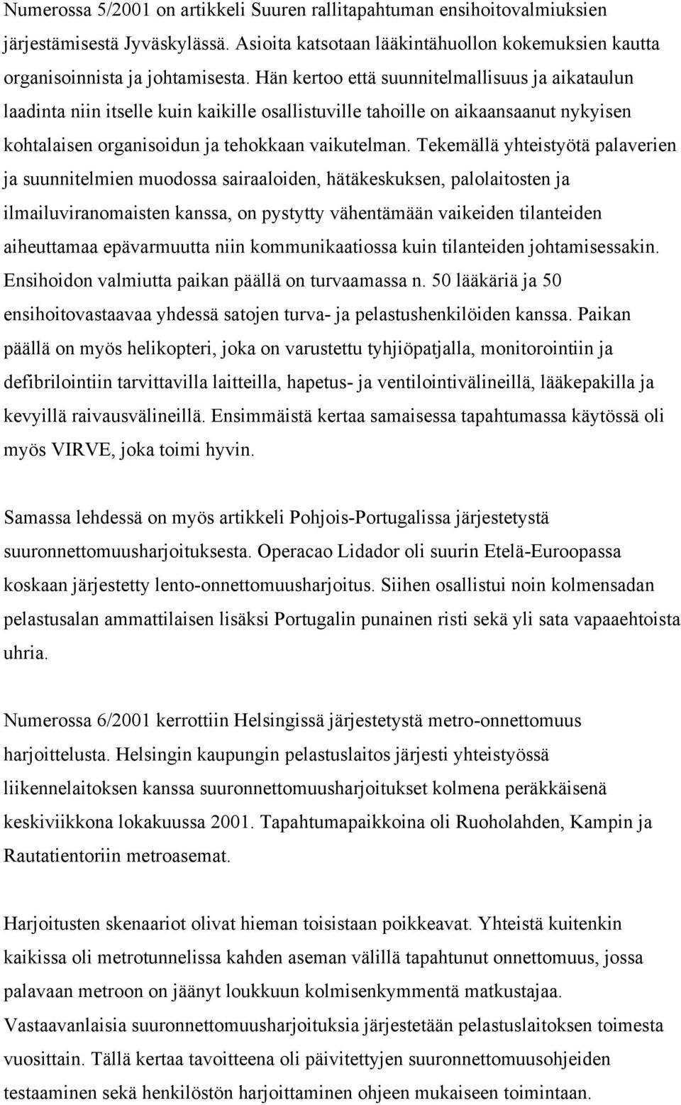 Tekemällä yhteistyötä palaverien ja suunnitelmien muodossa sairaaloiden, hätäkeskuksen, palolaitosten ja ilmailuviranomaisten kanssa, on pystytty vähentämään vaikeiden tilanteiden aiheuttamaa