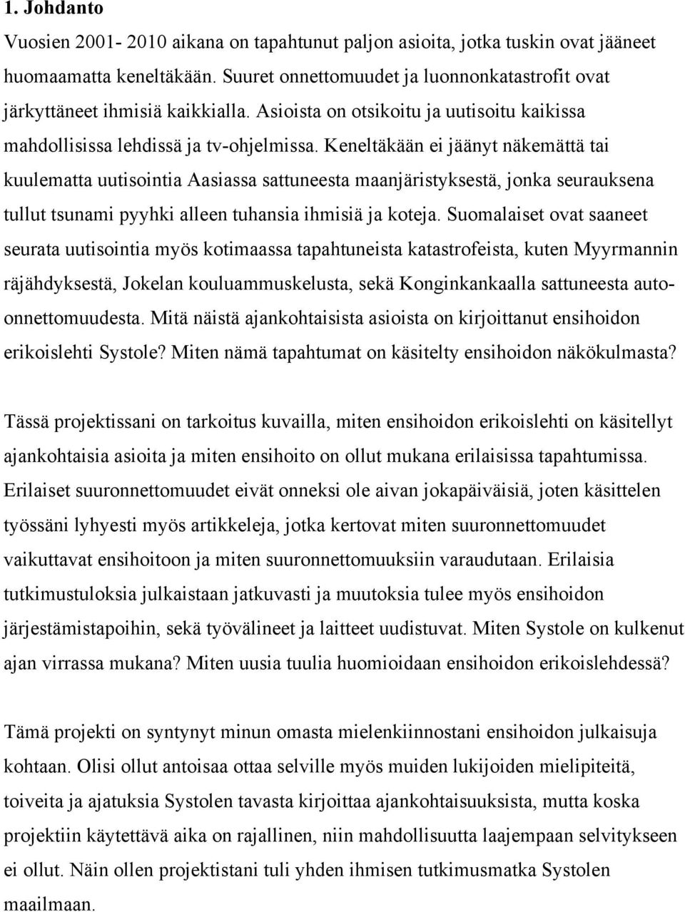 Keneltäkään ei jäänyt näkemättä tai kuulematta uutisointia Aasiassa sattuneesta maanjäristyksestä, jonka seurauksena tullut tsunami pyyhki alleen tuhansia ihmisiä ja koteja.