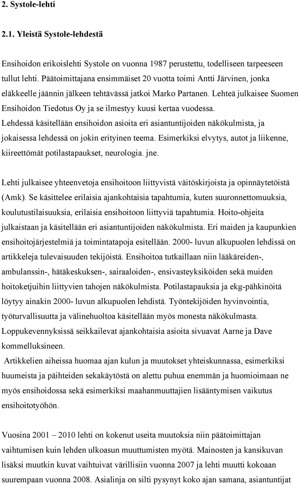 Lehteä julkaisee Suomen Ensihoidon Tiedotus Oy ja se ilmestyy kuusi kertaa vuodessa.