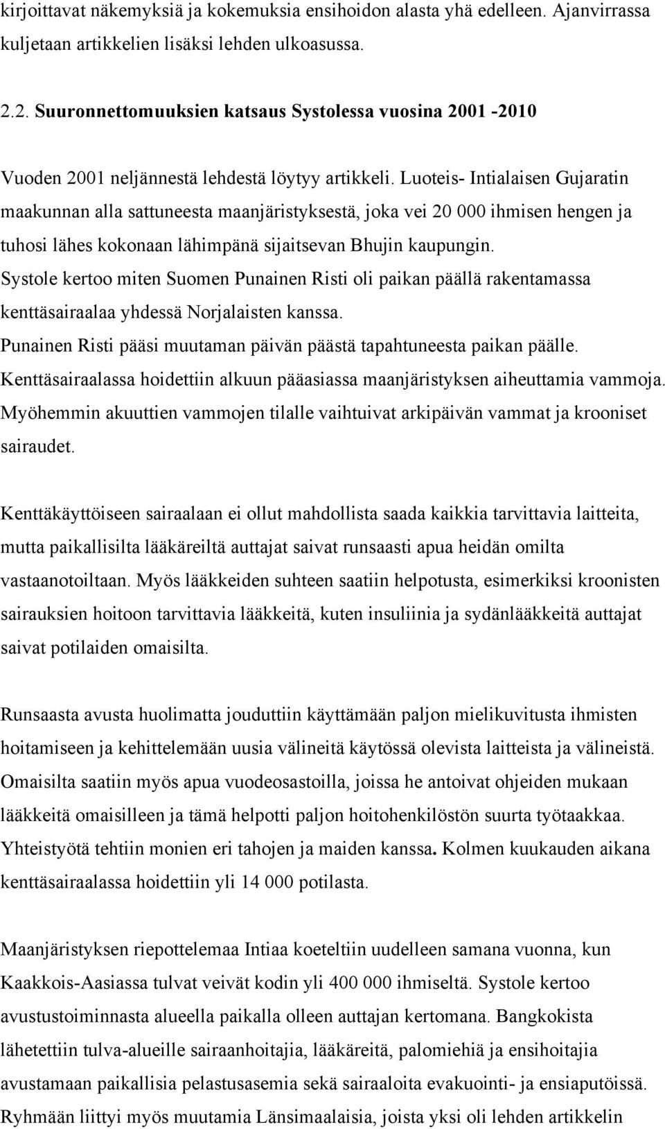 Luoteis- Intialaisen Gujaratin maakunnan alla sattuneesta maanjäristyksestä, joka vei 20 000 ihmisen hengen ja tuhosi lähes kokonaan lähimpänä sijaitsevan Bhujin kaupungin.