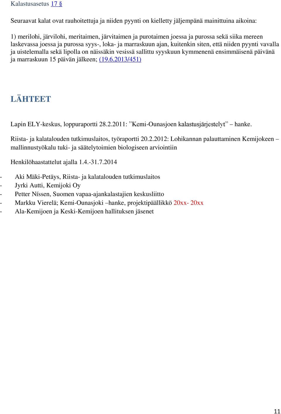 ensimmäisenä päivänä ja marraskuun 15 päivän jälkeen; (19.6.2013/451) LÄHTEET Lapin ELY-keskus, loppuraportti 28.2.2011: Kemi-Ounasjoen kalastusjärjestelyt hanke.