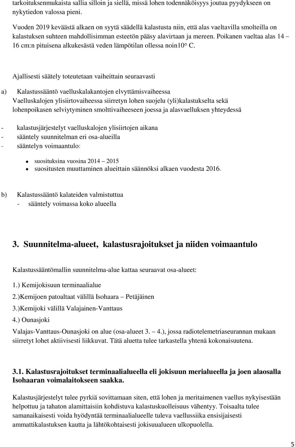 Poikanen vaeltaa alas 14 16 cm:n pituisena alkukesästä veden lämpötilan ollessa noin10 C.
