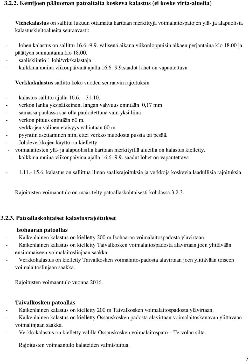 ja päättyen sunnuntaina klo 18.00. - saaliskiintiö 1 lohi/vrk/kalastaja - kaikkina muina viikonpäivinä ajalla 16.6.-9.