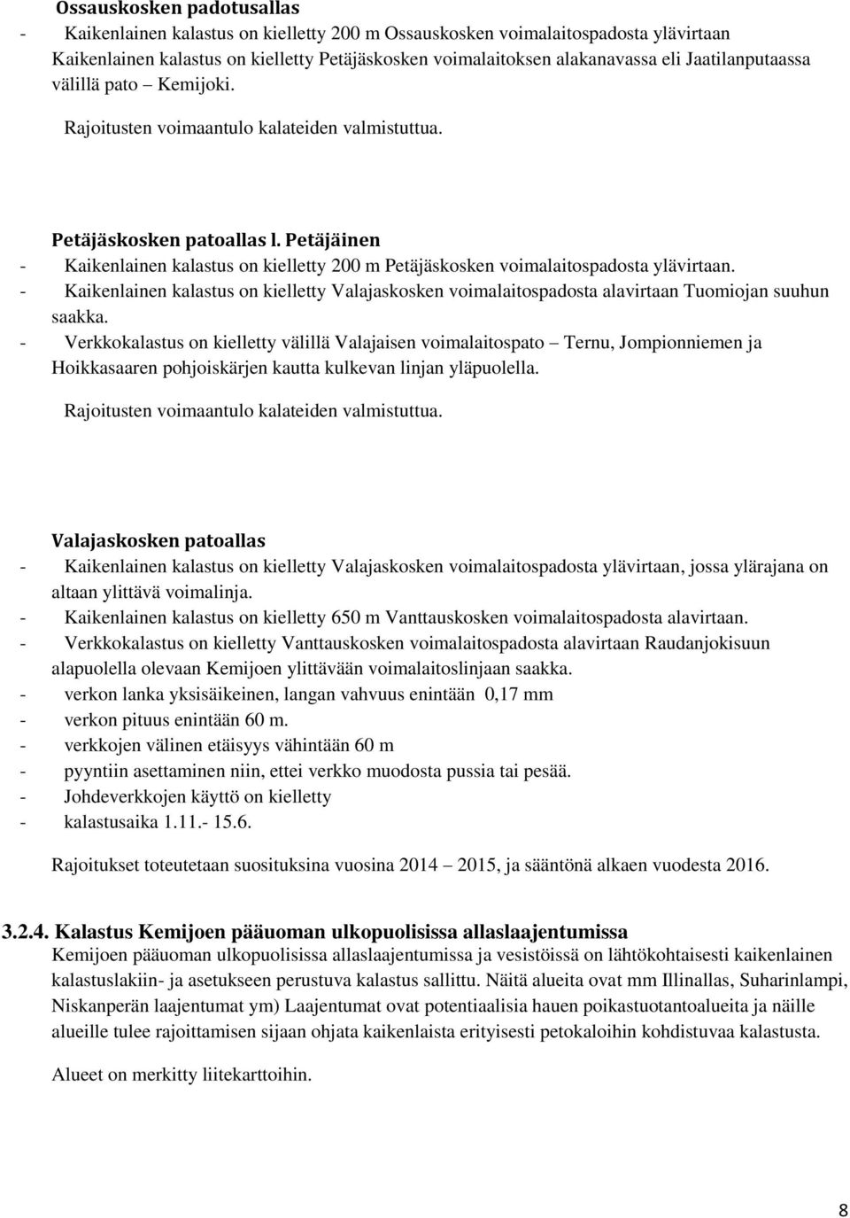 Petäjäinen - Kaikenlainen kalastus on kielletty 200 m Petäjäskosken voimalaitospadosta ylävirtaan.