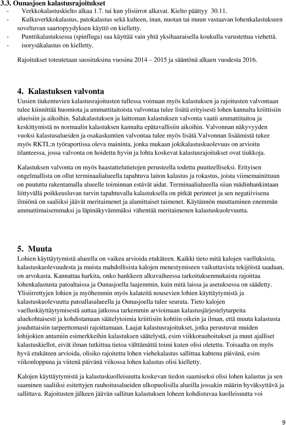 - Punttikalastuksessa (spinfluga) saa käyttää vain yhtä yksihaaraisella koukulla varustettua viehettä. - isorysäkalastus on kielletty.