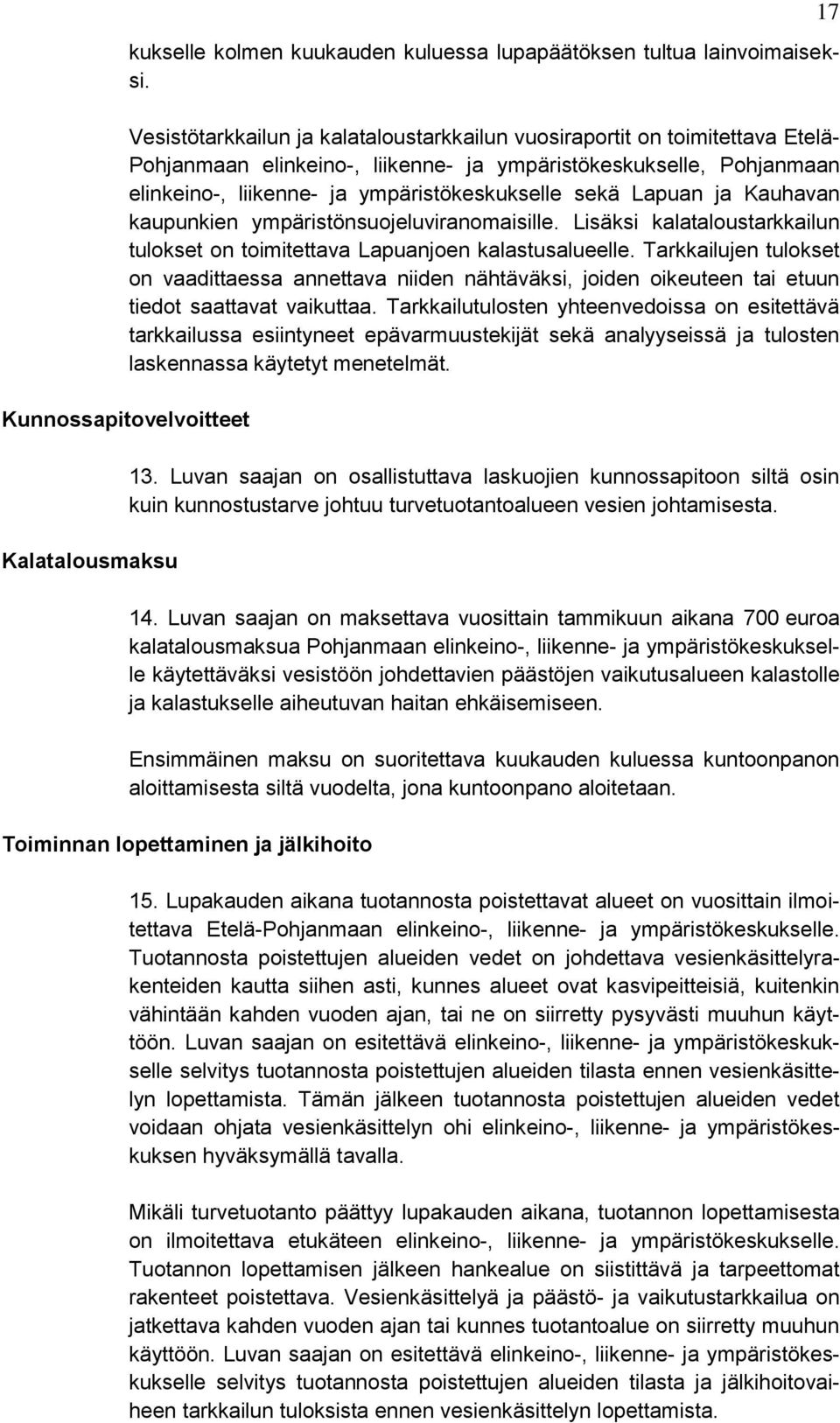 Lapuan ja Kauhavan kaupunkien ympäristönsuojeluviranomaisille. Lisäksi kalataloustarkkailun tulokset on toimitettava Lapuanjoen kalastusalueelle.