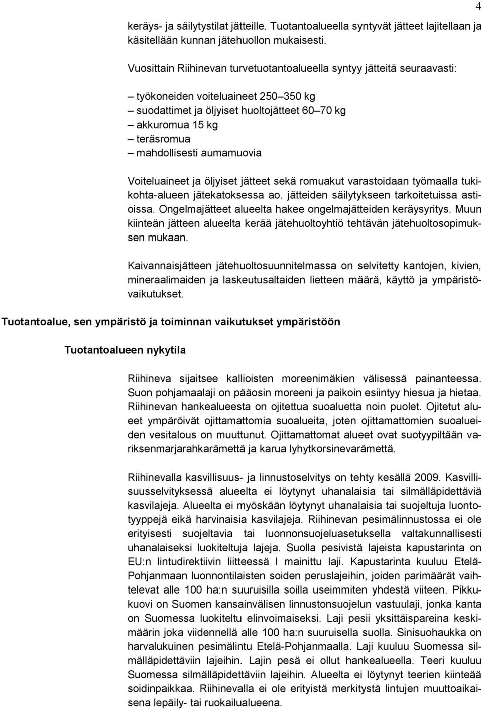 aumamuovia Voiteluaineet ja öljyiset jätteet sekä romuakut varastoidaan työmaalla tukikohta-alueen jätekatoksessa ao. jätteiden säilytykseen tarkoitetuissa astioissa.