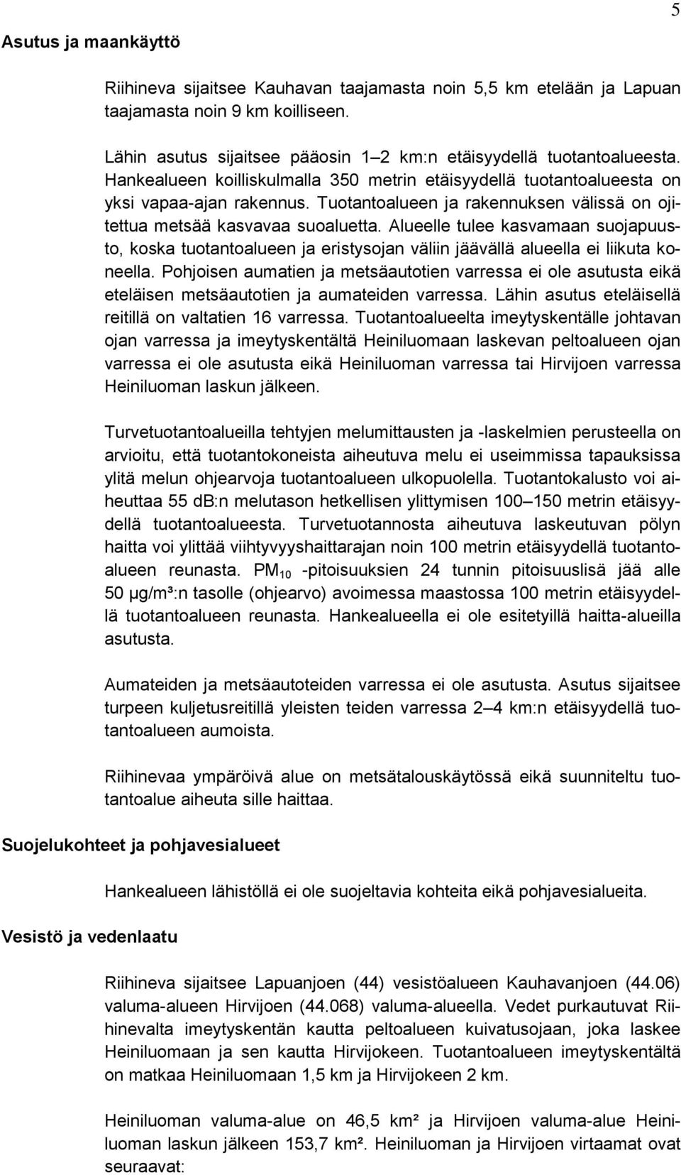 Alueelle tulee kasvamaan suojapuusto, koska tuotantoalueen ja eristysojan väliin jäävällä alueella ei liikuta koneella.