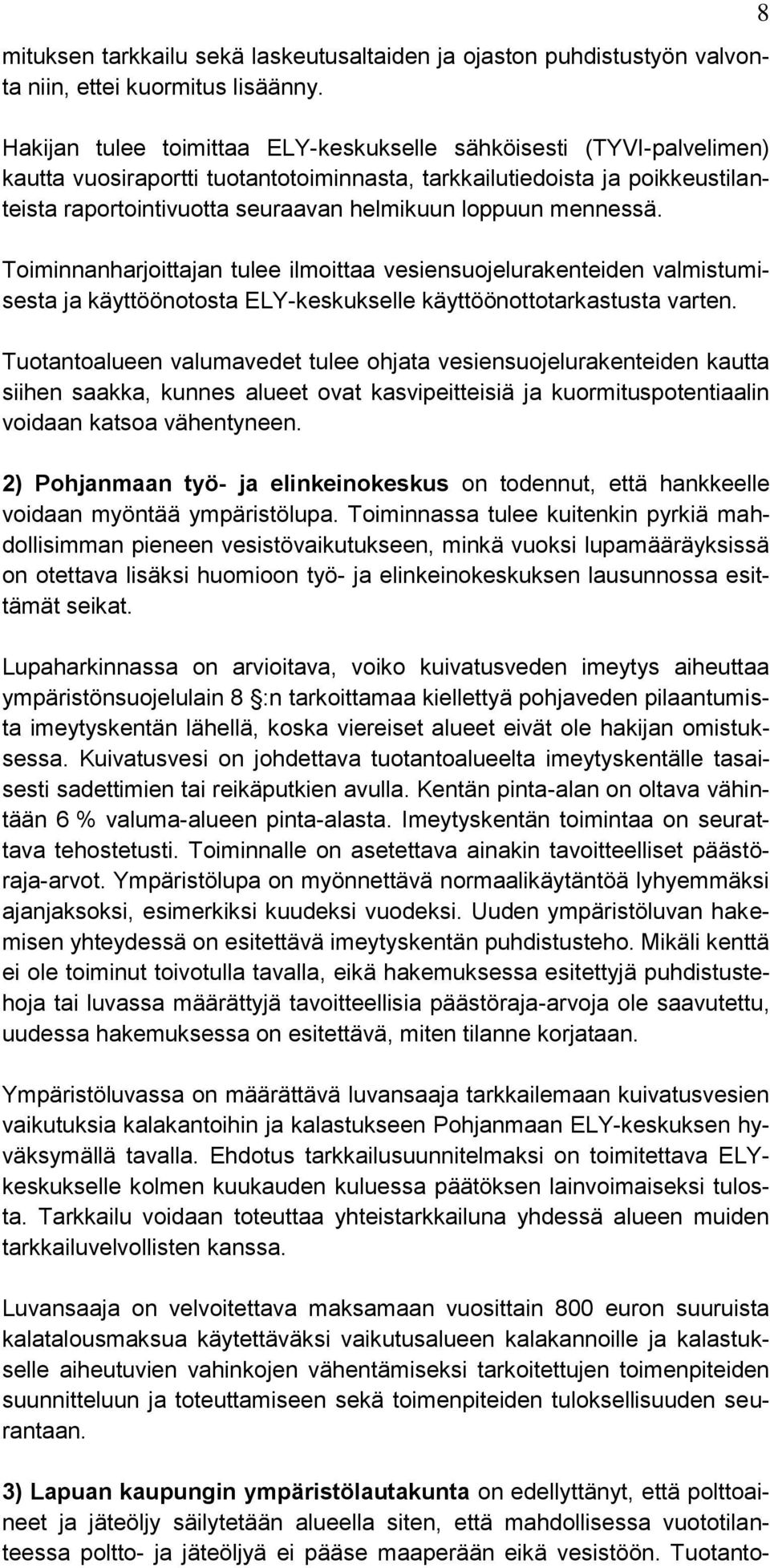 mennessä. Toiminnanharjoittajan tulee ilmoittaa vesiensuojelurakenteiden valmistumisesta ja käyttöönotosta ELY-keskukselle käyttöönottotarkastusta varten.