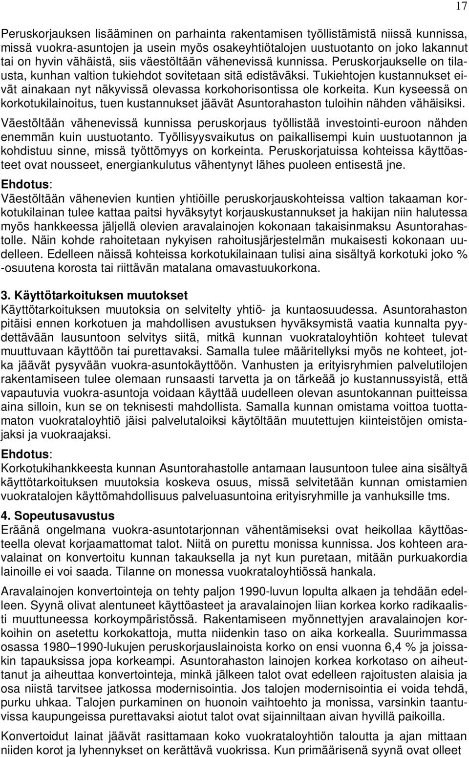 Tukiehtojen kustannukset eivät ainakaan nyt näkyvissä olevassa korkohorisontissa ole korkeita. Kun kyseessä on korkotukilainoitus, tuen kustannukset jäävät Asuntorahaston tuloihin nähden vähäisiksi.