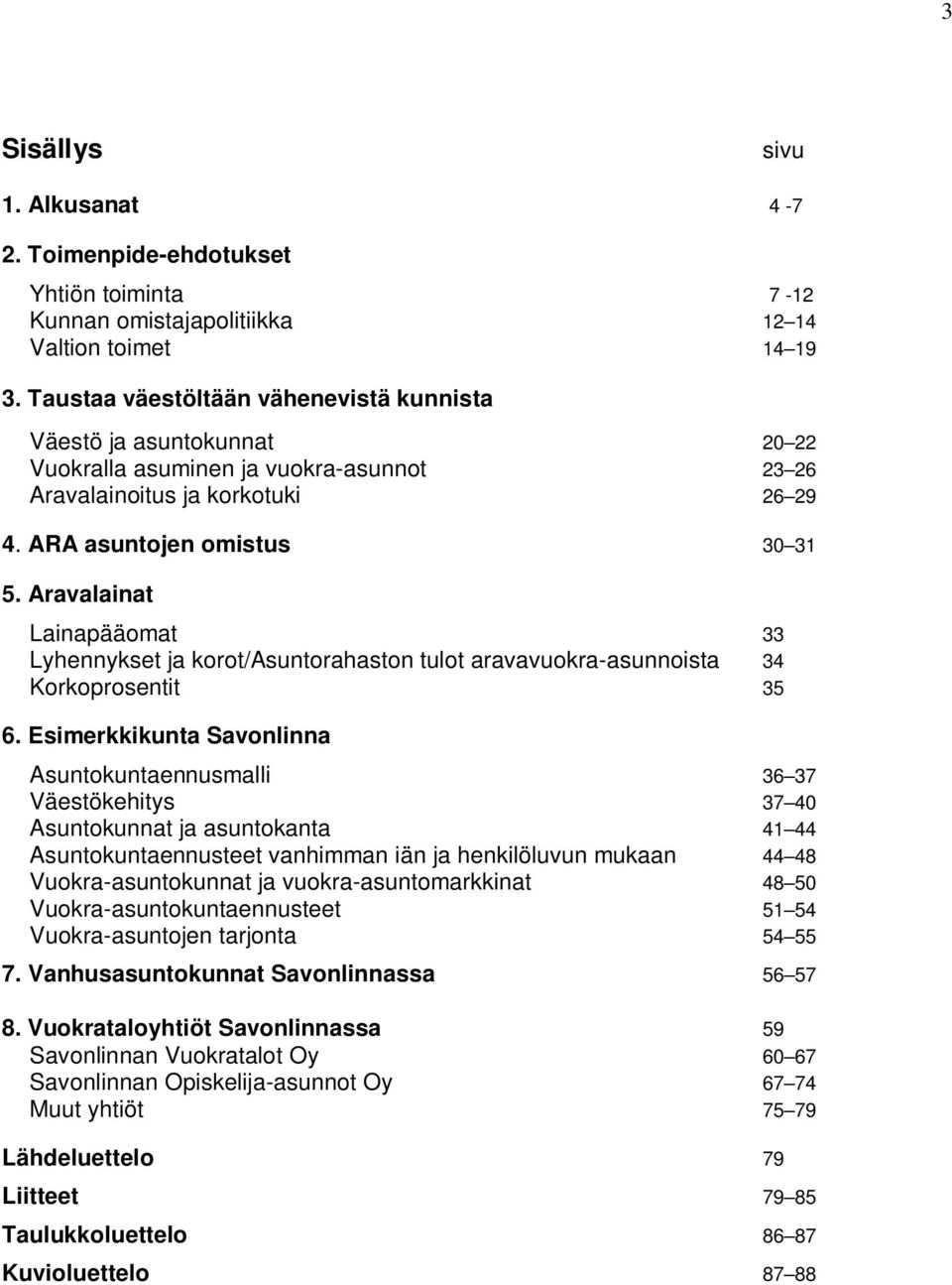 Aravalainat Lainapääomat 33 Lyhennykset ja korot/asuntorahaston tulot aravavuokra-asunnoista 34 Korkoprosentit 35 6.