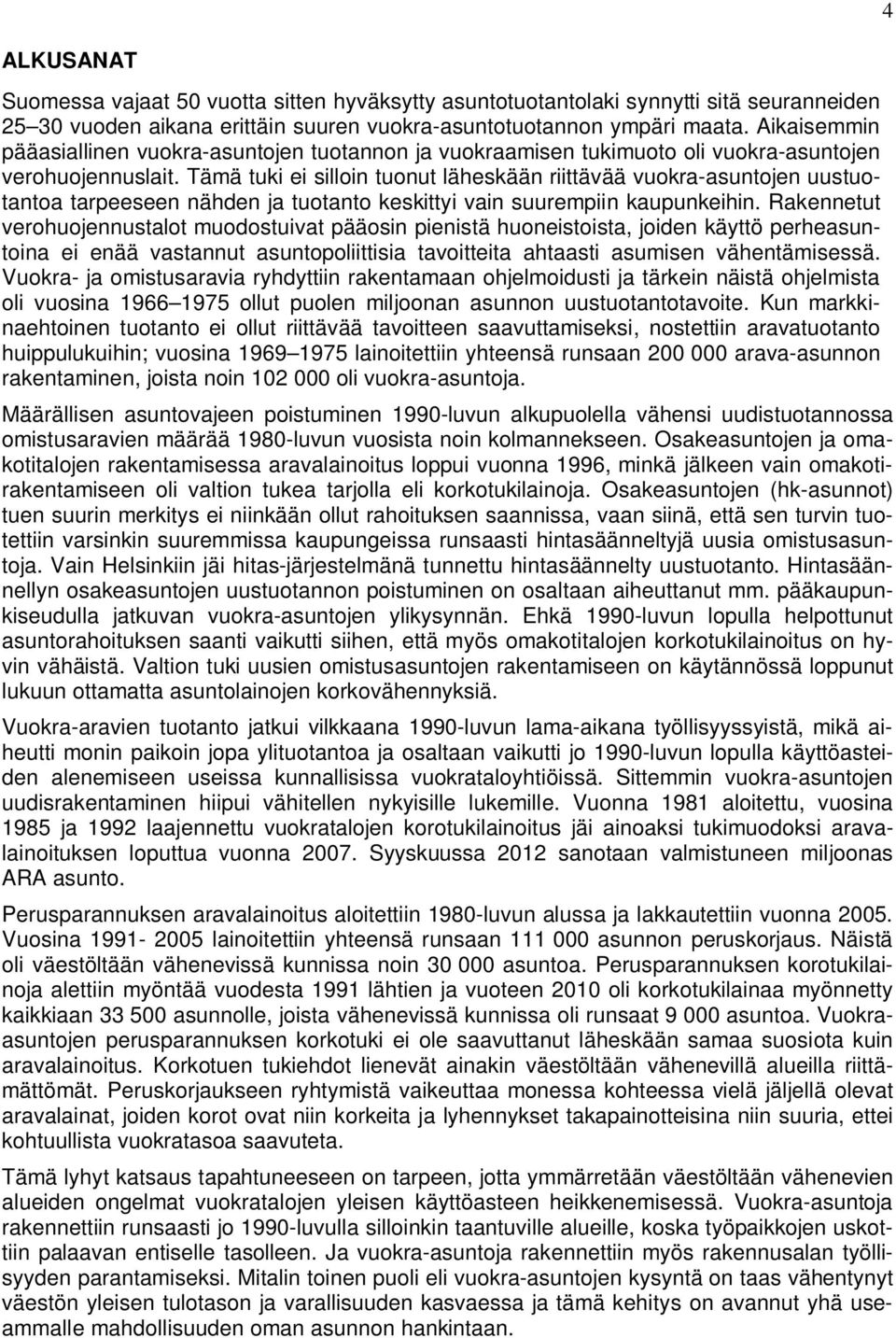 Tämä tuki ei silloin tuonut läheskään riittävää vuokra-asuntojen uustuotantoa tarpeeseen nähden ja tuotanto keskittyi vain suurempiin kaupunkeihin.