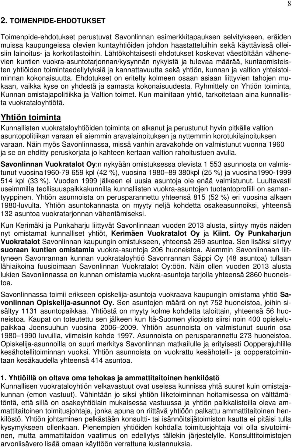 Lähtökohtaisesti ehdotukset koskevat väestöltään vähenevien kuntien vuokra-asuntotarjonnan/kysynnän nykyistä ja tulevaa määrää, kuntaomisteisten yhtiöiden toimintaedellytyksiä ja kannattavuutta sekä