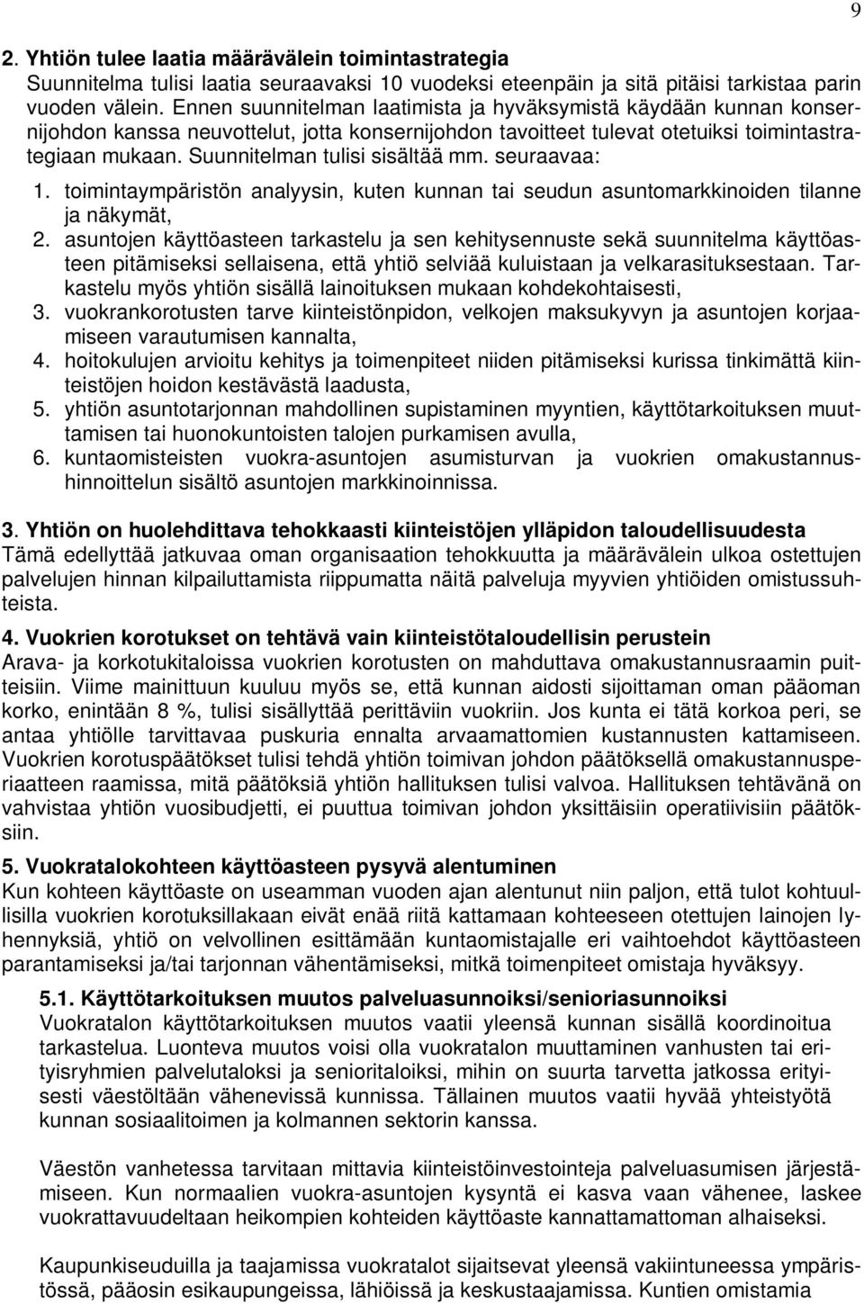 Suunnitelman tulisi sisältää mm. seuraavaa: 1. toimintaympäristön analyysin, kuten kunnan tai seudun asuntomarkkinoiden tilanne ja näkymät, 2.