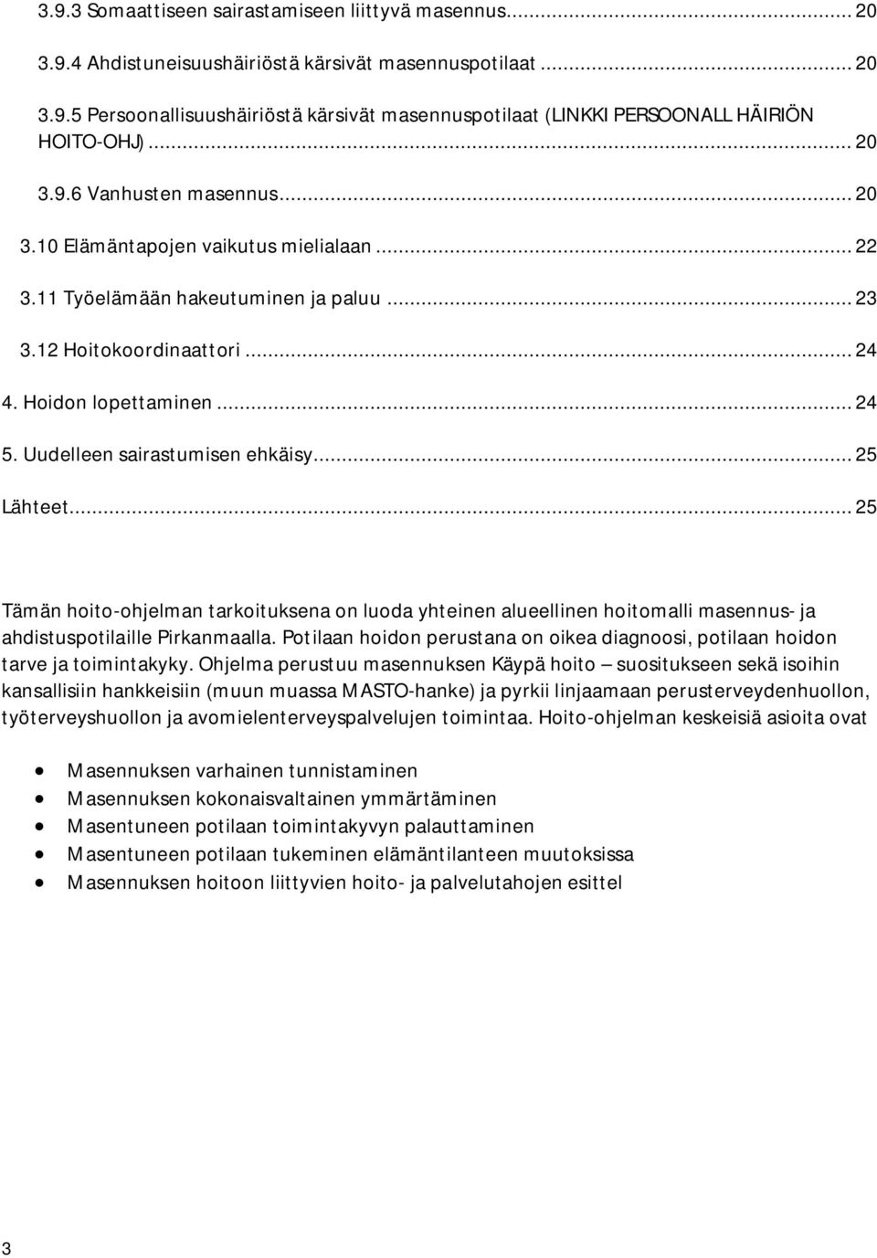 Uudelleen sairastumisen ehkäisy... 25 Lähteet... 25 Tämän hoito-ohjelman tarkoituksena on luoda yhteinen alueellinen hoitomalli masennus- ja ahdistuspotilaille Pirkanmaalla.