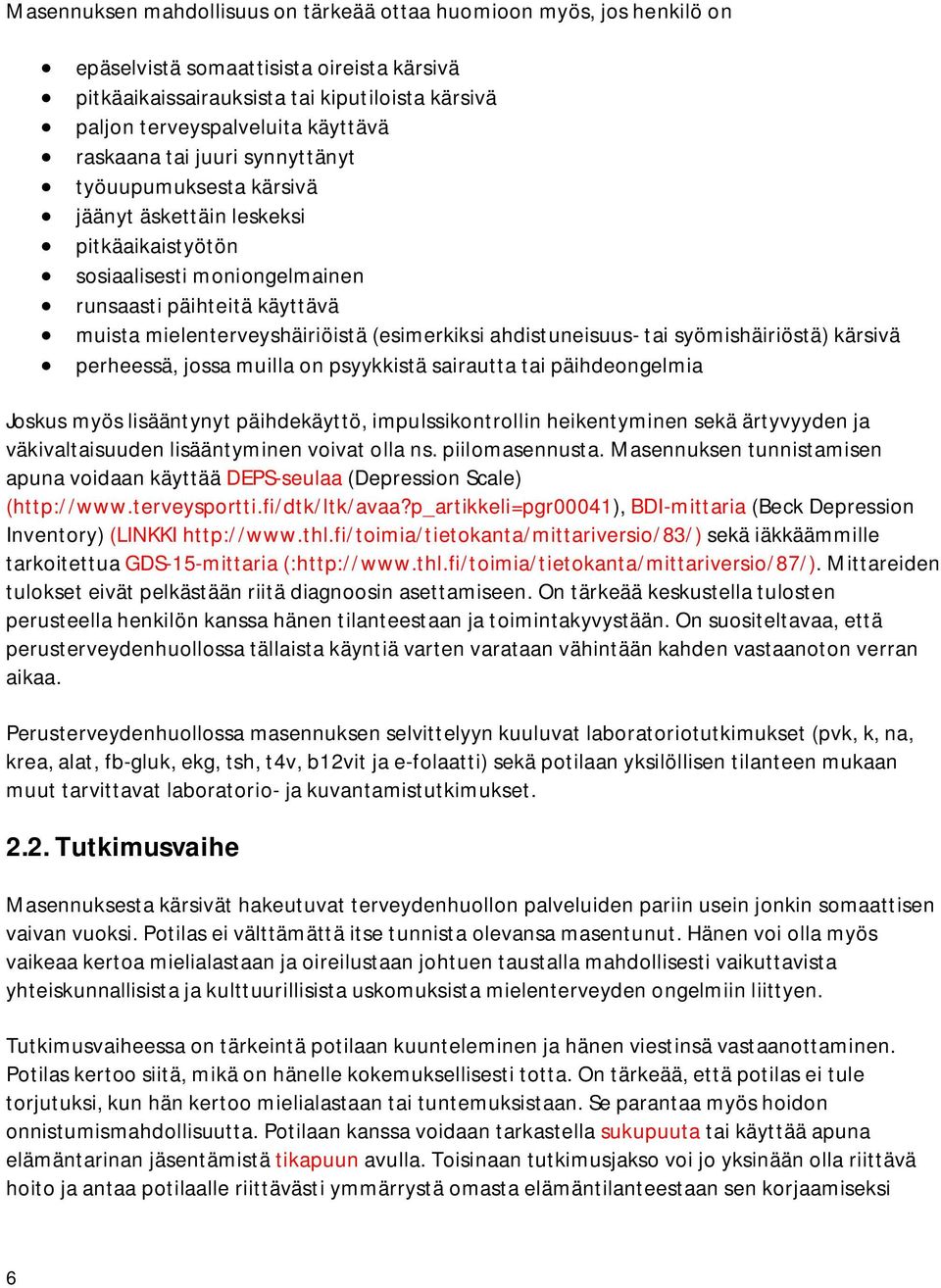 (esimerkiksi ahdistuneisuus- tai syömishäiriöstä) kärsivä perheessä, jossa muilla on psyykkistä sairautta tai päihdeongelmia Joskus myös lisääntynyt päihdekäyttö, impulssikontrollin heikentyminen