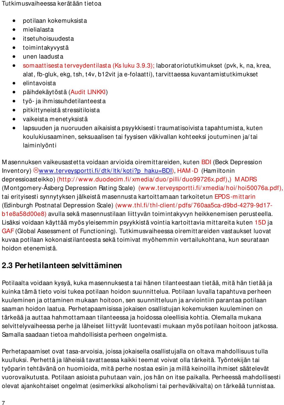 ihmissuhdetilanteesta pitkittyneistä stressitiloista vaikeista menetyksistä lapsuuden ja nuoruuden aikaisista psyykkisesti traumatisoivista tapahtumista, kuten koulukiusaaminen, seksuaalisen tai