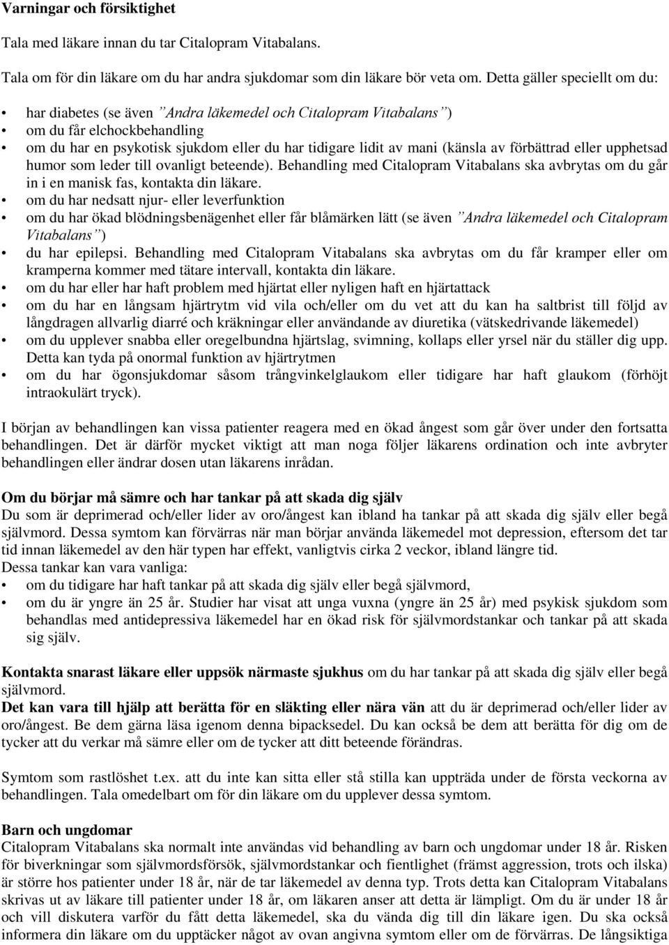 av förbättrad eller upphetsad humor som leder till ovanligt beteende). Behandling med Citalopram Vitabalans ska avbrytas om du går in i en manisk fas, kontakta din läkare.