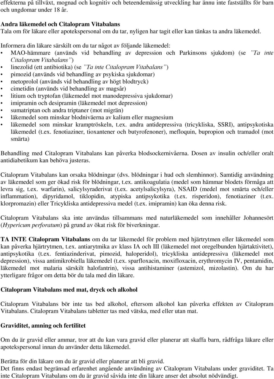 Informera din läkare särskilt om du tar något av följande läkemedel: MAO-hämmare (används vid behandling av depression och Parkinsons sjukdom) (se Ta inte Citalopram Vitabalans ) linezolid (ett