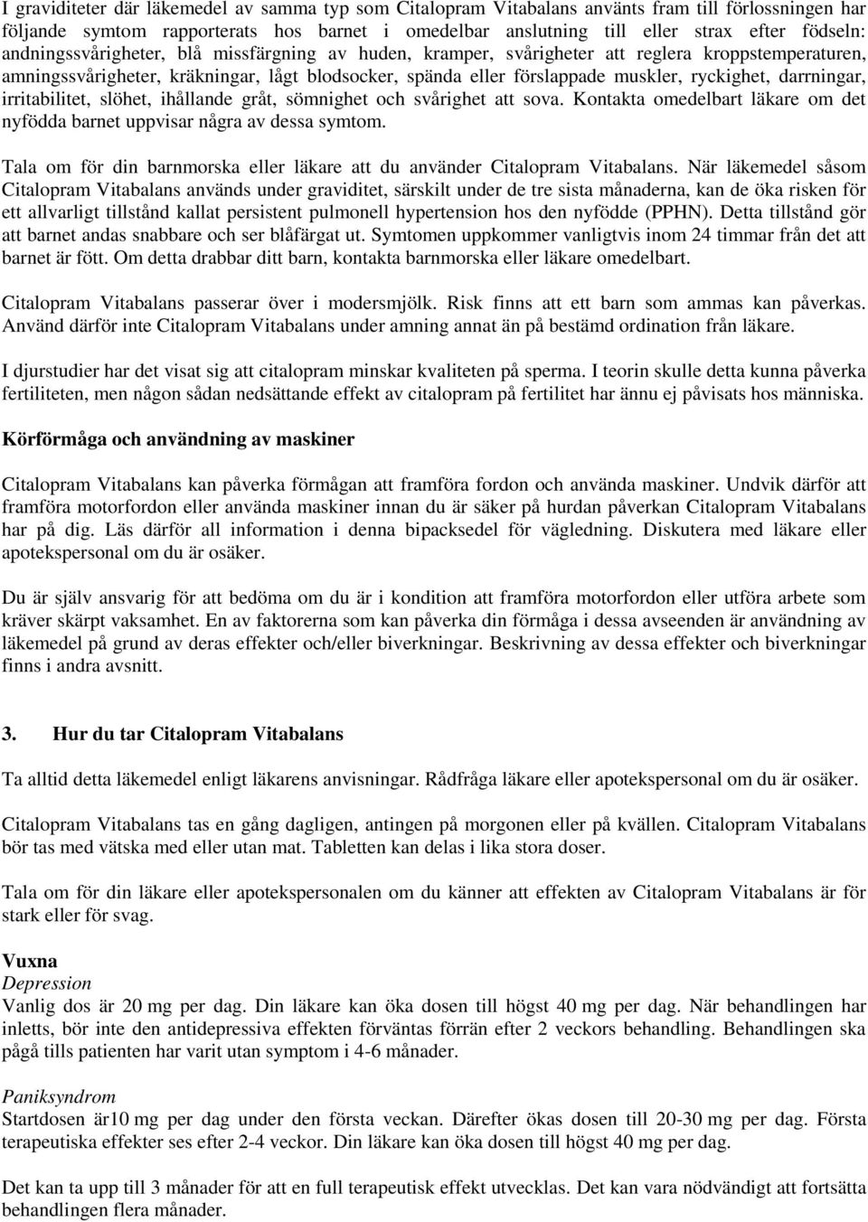 darrningar, irritabilitet, slöhet, ihållande gråt, sömnighet och svårighet att sova. Kontakta omedelbart läkare om det nyfödda barnet uppvisar några av dessa symtom.