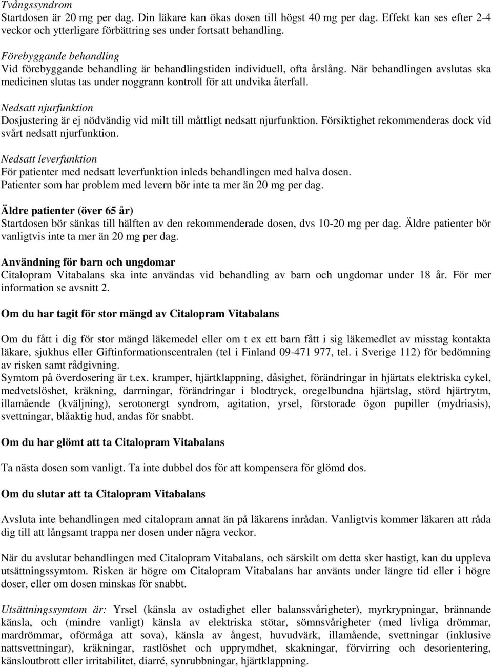 Nedsatt njurfunktion Dosjustering är ej nödvändig vid milt till måttligt nedsatt njurfunktion. Försiktighet rekommenderas dock vid svårt nedsatt njurfunktion.