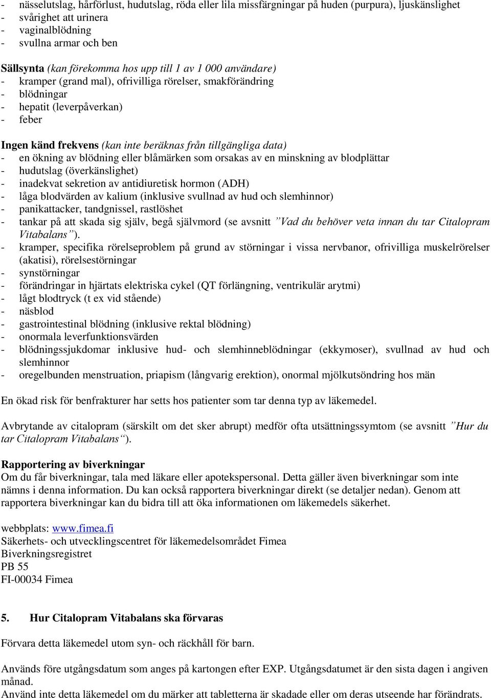 data) - en ökning av blödning eller blåmärken som orsakas av en minskning av blodplättar - hudutslag (överkänslighet) - inadekvat sekretion av antidiuretisk hormon (ADH) - låga blodvärden av kalium