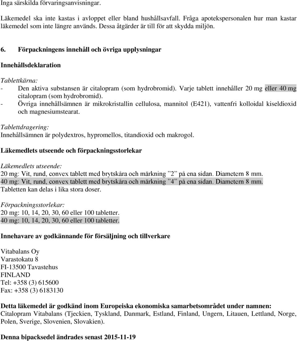 Varje tablett innehåller 20 mg eller 40 mg citalopram (som hydrobromid). - Övriga innehållsämnen är mikrokristallin cellulosa, mannitol (E421), vattenfri kolloidal kiseldioxid och magnesiumstearat.