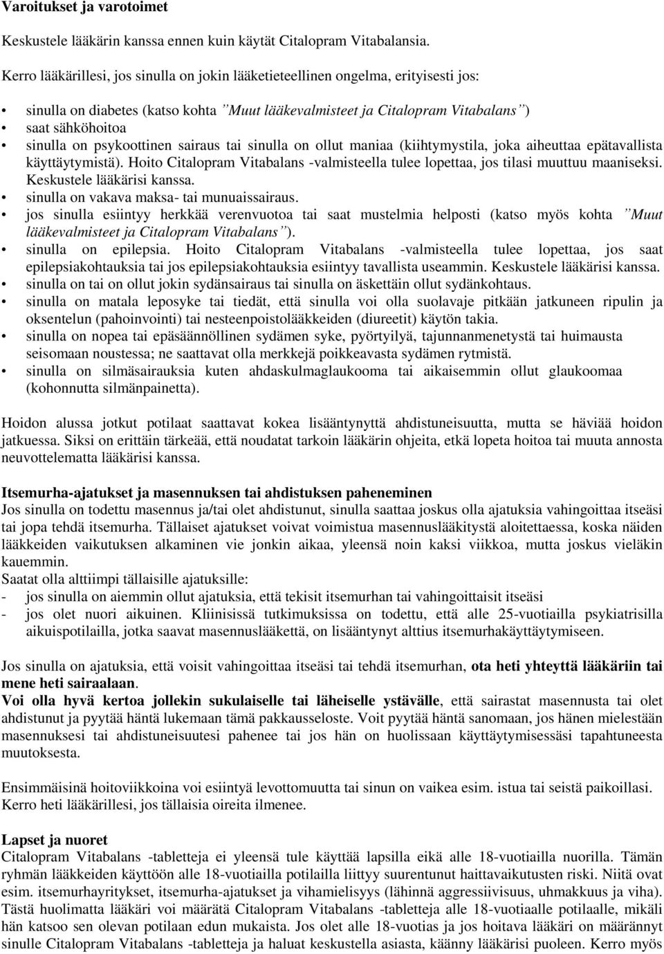 psykoottinen sairaus tai sinulla on ollut maniaa (kiihtymystila, joka aiheuttaa epätavallista käyttäytymistä). Hoito Citalopram Vitabalans -valmisteella tulee lopettaa, jos tilasi muuttuu maaniseksi.