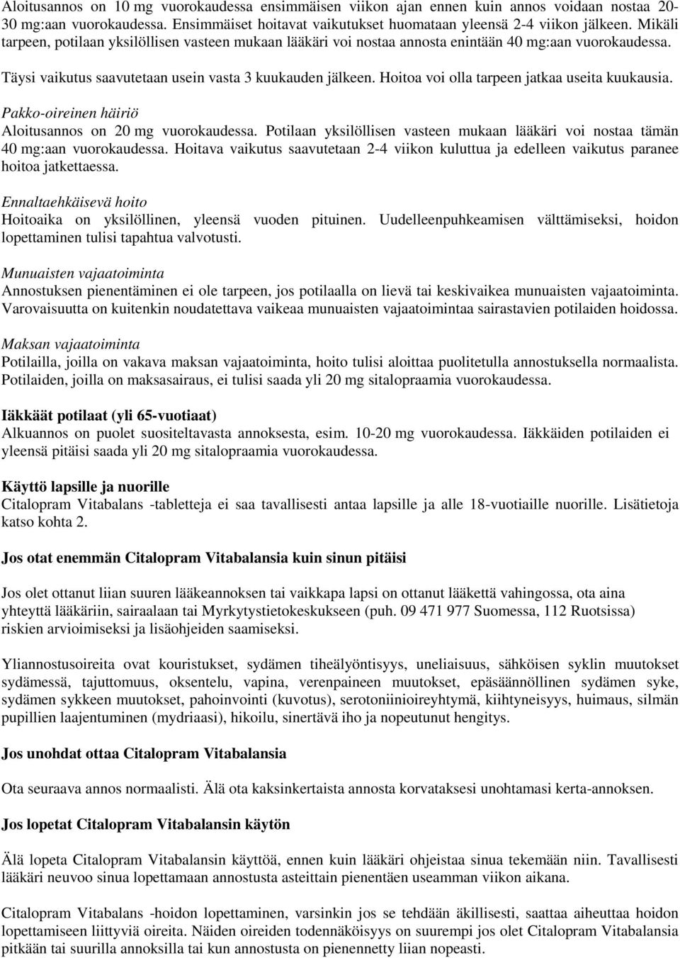 Hoitoa voi olla tarpeen jatkaa useita kuukausia. Pakko-oireinen häiriö Aloitusannos on 20 mg vuorokaudessa. Potilaan yksilöllisen vasteen mukaan lääkäri voi nostaa tämän 40 mg:aan vuorokaudessa.