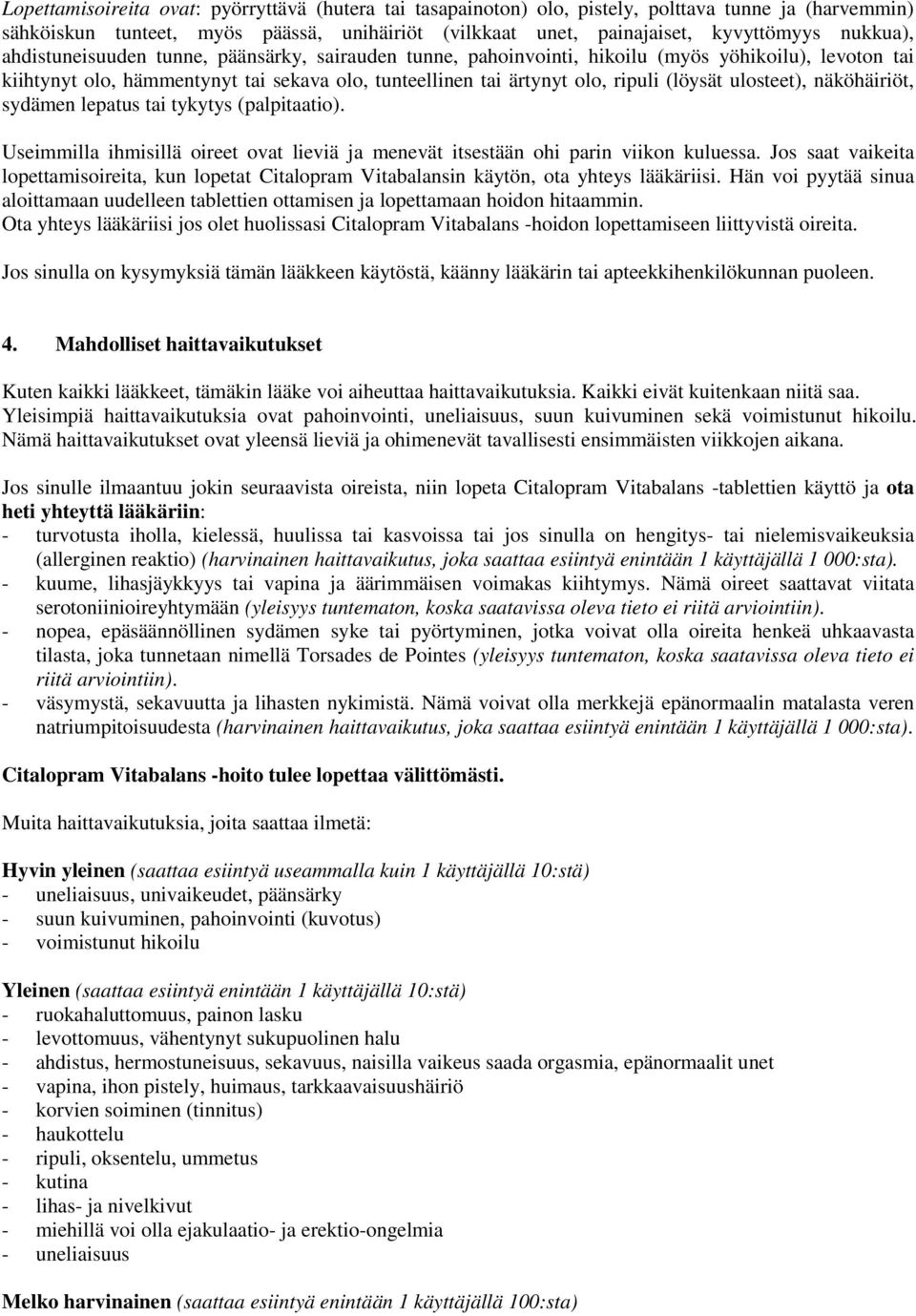 ulosteet), näköhäiriöt, sydämen lepatus tai tykytys (palpitaatio). Useimmilla ihmisillä oireet ovat lieviä ja menevät itsestään ohi parin viikon kuluessa.