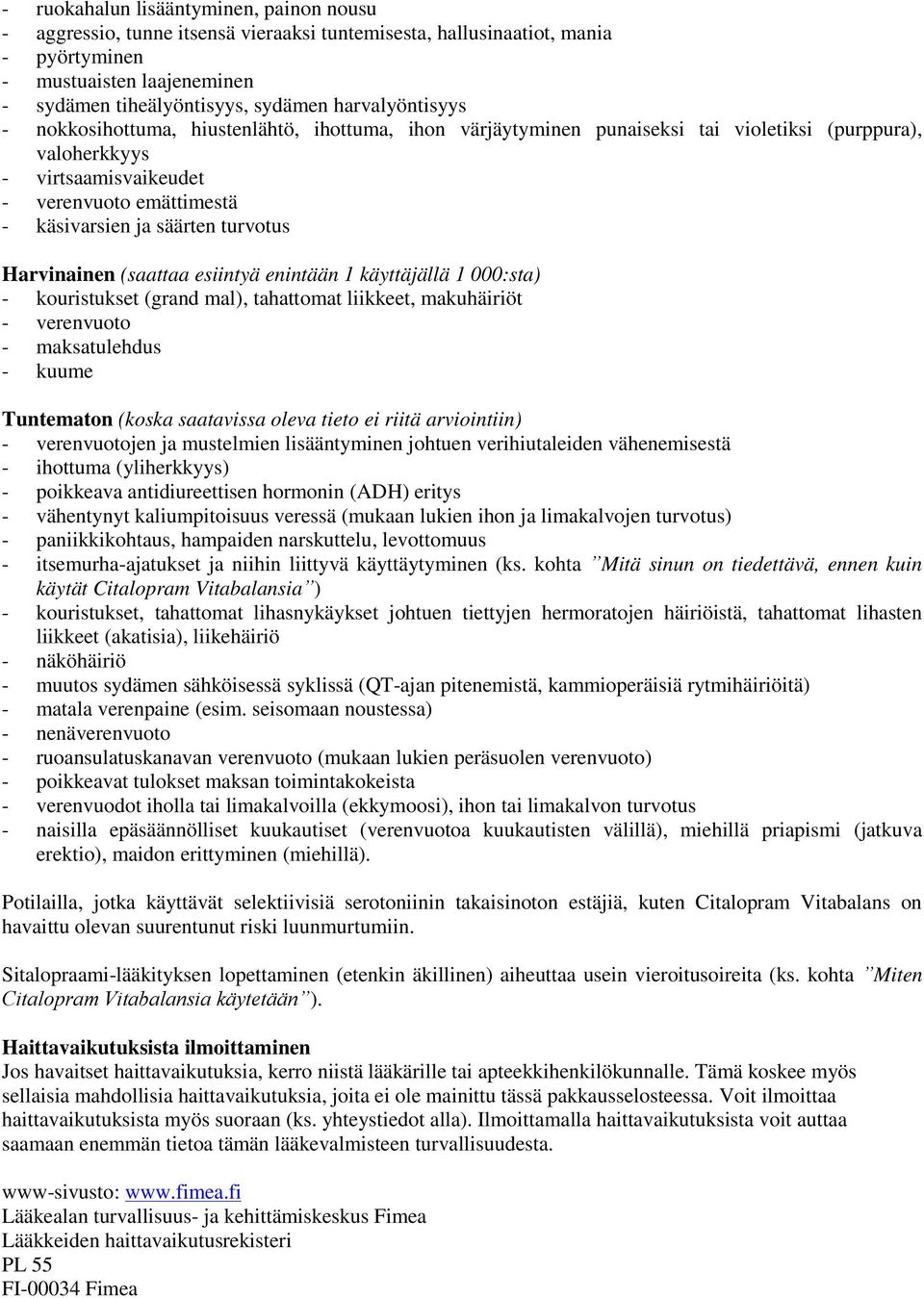 turvotus Harvinainen (saattaa esiintyä enintään 1 käyttäjällä 1 000:sta) - kouristukset (grand mal), tahattomat liikkeet, makuhäiriöt - verenvuoto - maksatulehdus - kuume Tuntematon (koska saatavissa