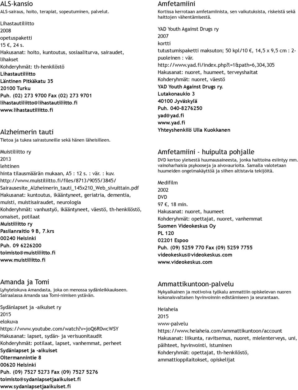 (02) 273 9700 Fax (02) 273 9701 lihastautiliitto@lihastautiliitto.fi www.lihastautiliitto.fi Alzheimerin tauti Tietoa ja tukea sairastuneille sekä hänen läheisilleen.