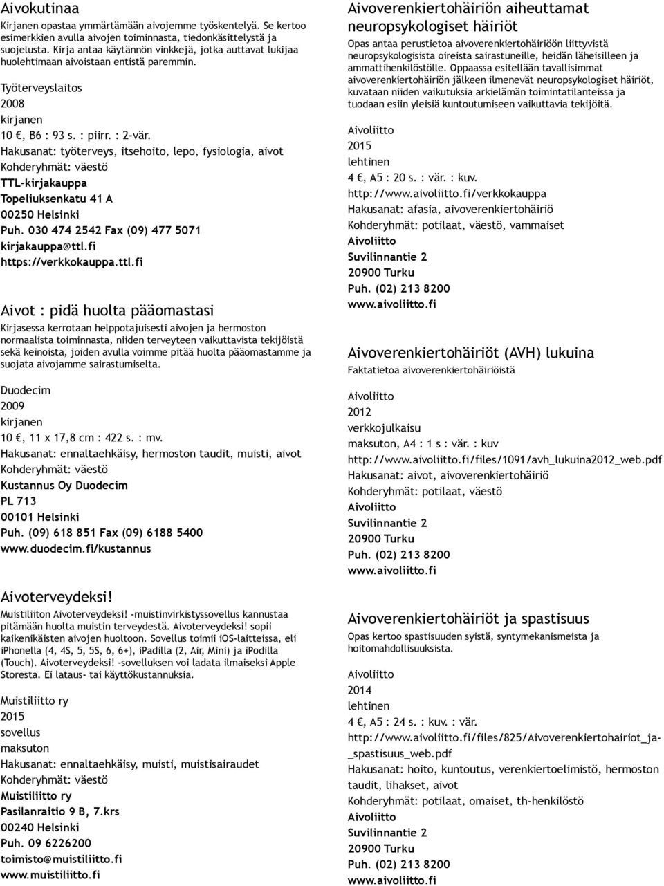 Hakusanat: työterveys, itsehoito, lepo, fysiologia, aivot TTL kirjakauppa Topeliuksenkatu 41 A 00250 Helsinki Puh. 030 474 2542 Fax (09) 477 5071 kirjakauppa@ttl.