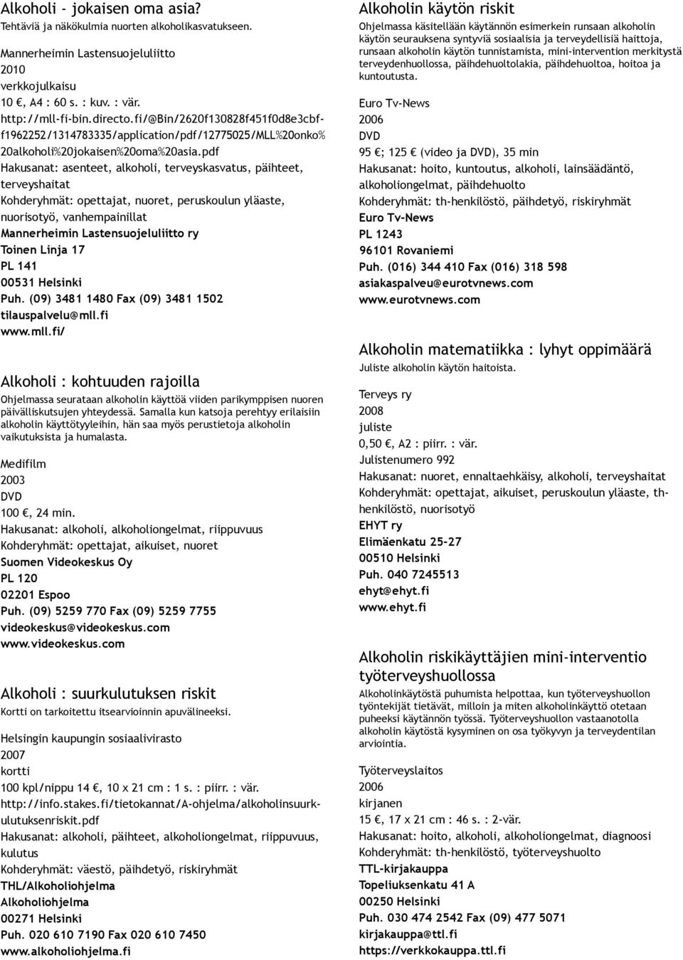 pdf Hakusanat: asenteet, alkoholi, terveyskasvatus, päihteet, terveyshaitat Kohderyhmät: opettajat, nuoret, peruskoulun yläaste, nuorisotyö, vanhempainillat Mannerheimin Lastensuojeluliitto ry Toinen